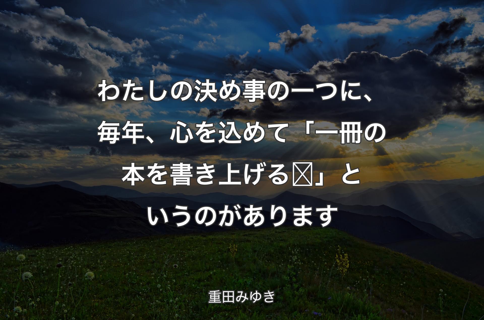 わたしの決め事の一つに、毎年、心を込めて「一冊の本を書き上げる❣️」というのがあります - 重田みゆき