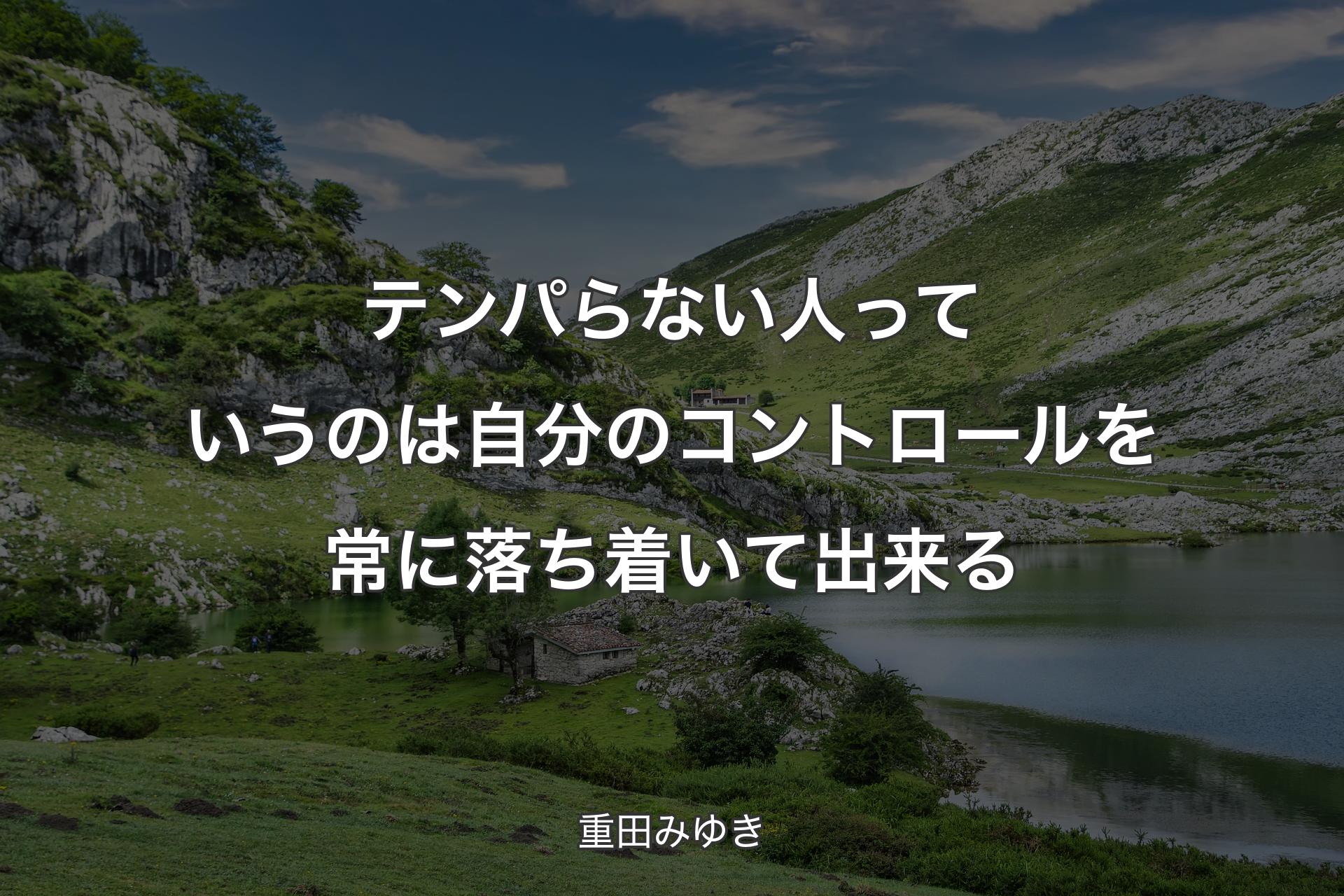 【背景1】テンパらない人っていうのは自分のコントロールを常に落ち着いて出来る - 重田みゆき