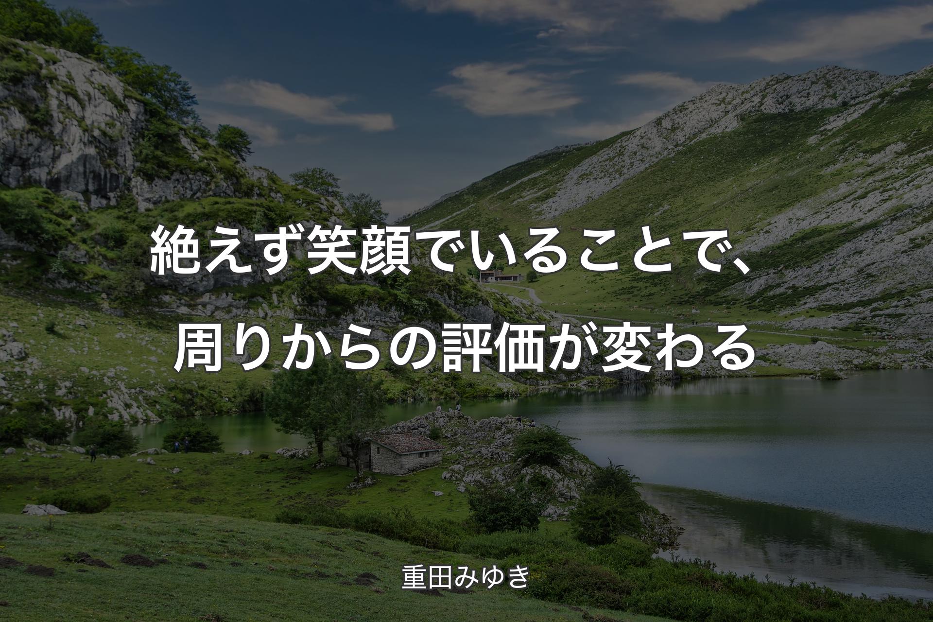 絶えず笑顔でいることで、周りからの評価が変わる - 重田みゆき