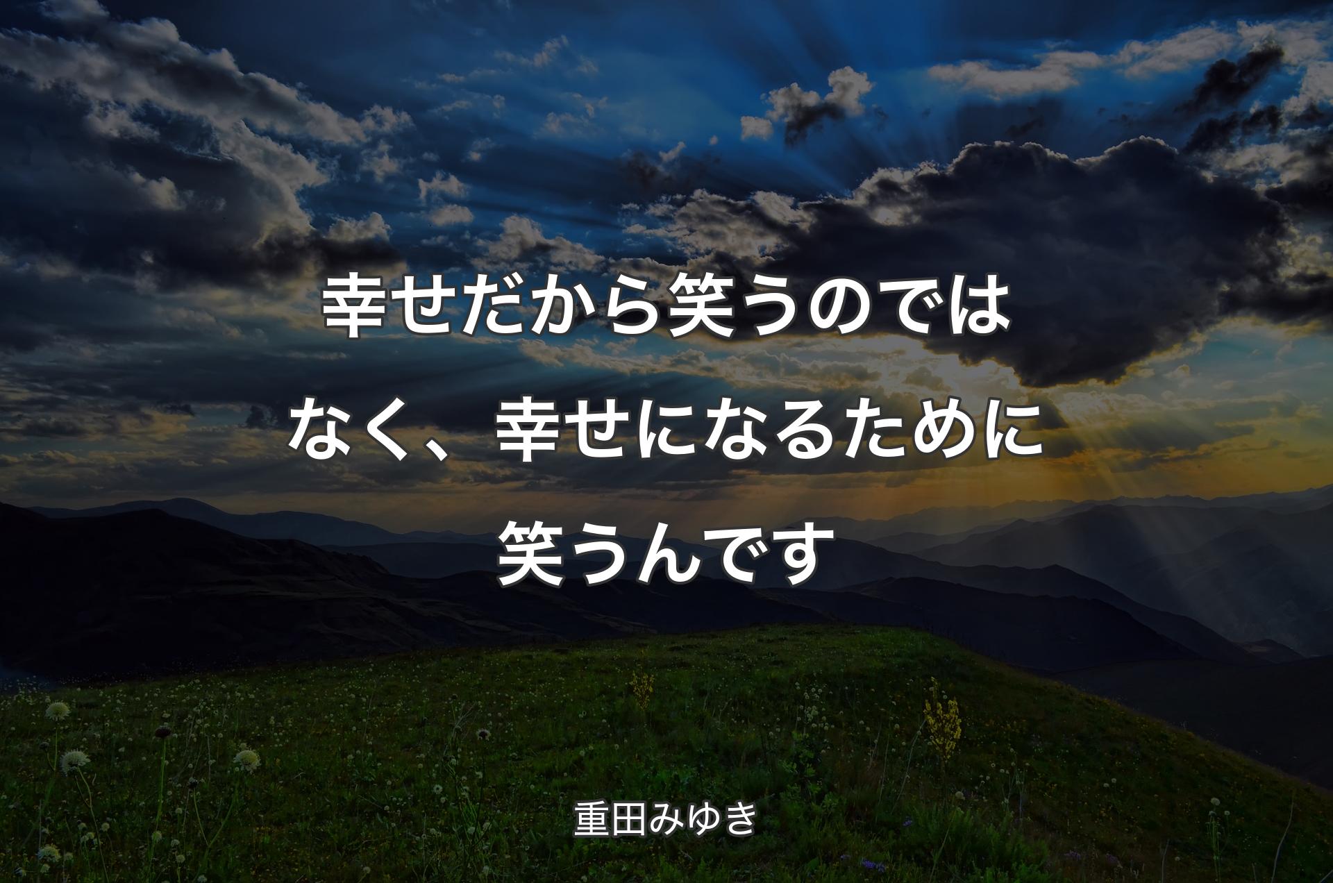 幸せだから笑うのではなく、幸せになるために笑うんです - 重田みゆき