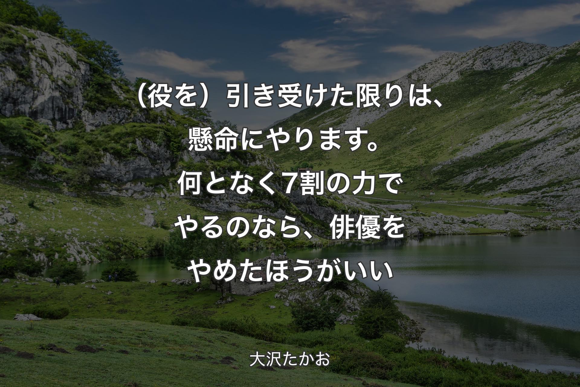 【背景1】（役を）引き受けた限りは、懸命にやります。何となく7割の力でやるのなら、俳優をやめたほうがいい - 大沢たかお