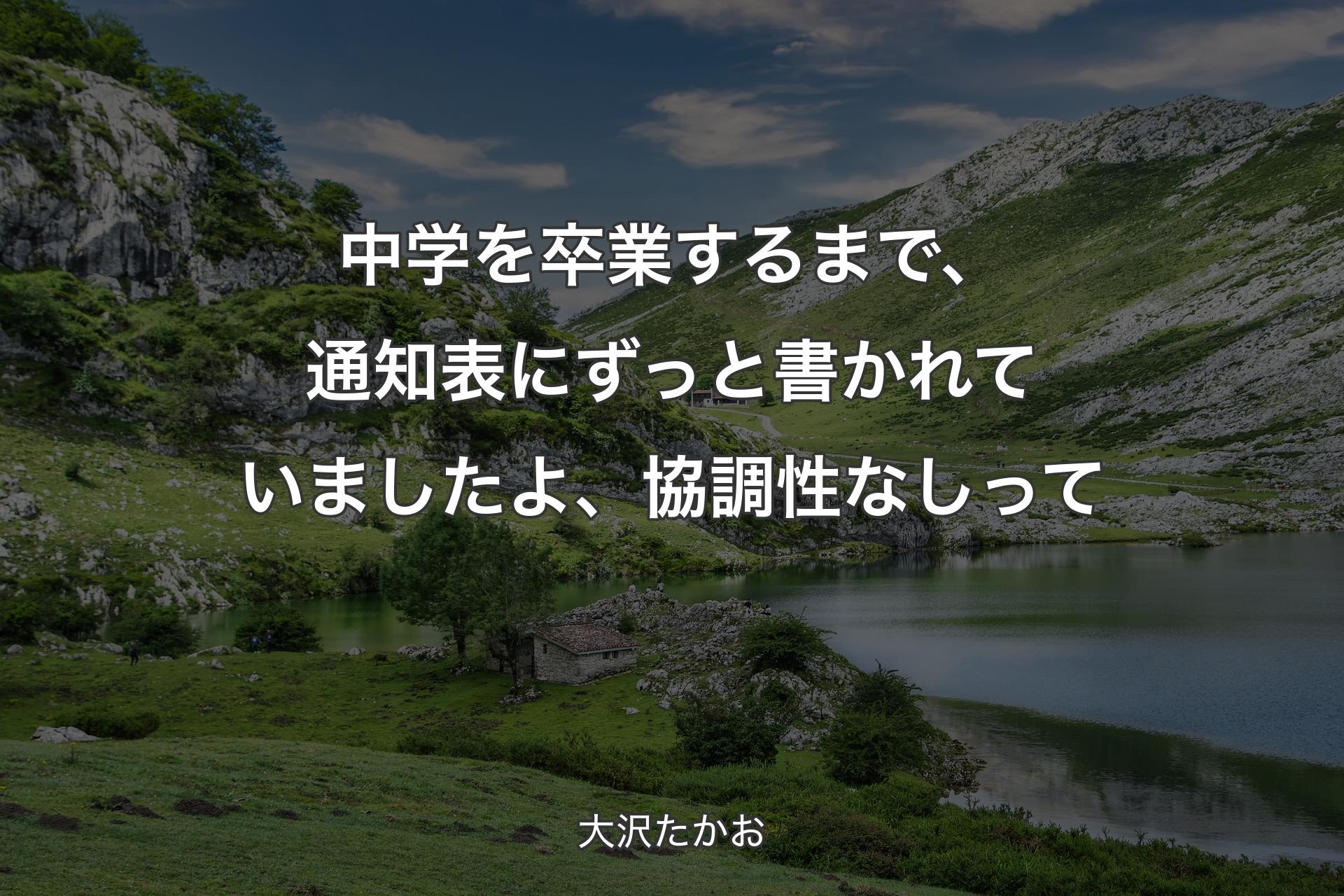 【背景1】中学を卒業するまで、通知表にずっと書かれていましたよ、協調性なしって - 大沢たかお