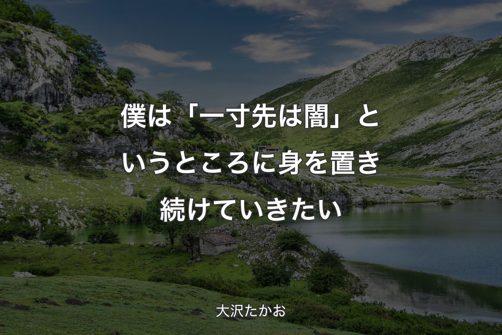 【背景1】僕は「一寸先は闇」というところに身を置き続けていきたい - 大沢たかお