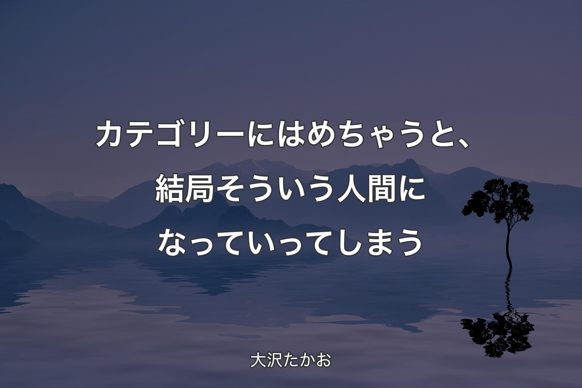 カテゴリーにはめちゃうと、結局そういう人間になっていってしまう - 大沢たかお