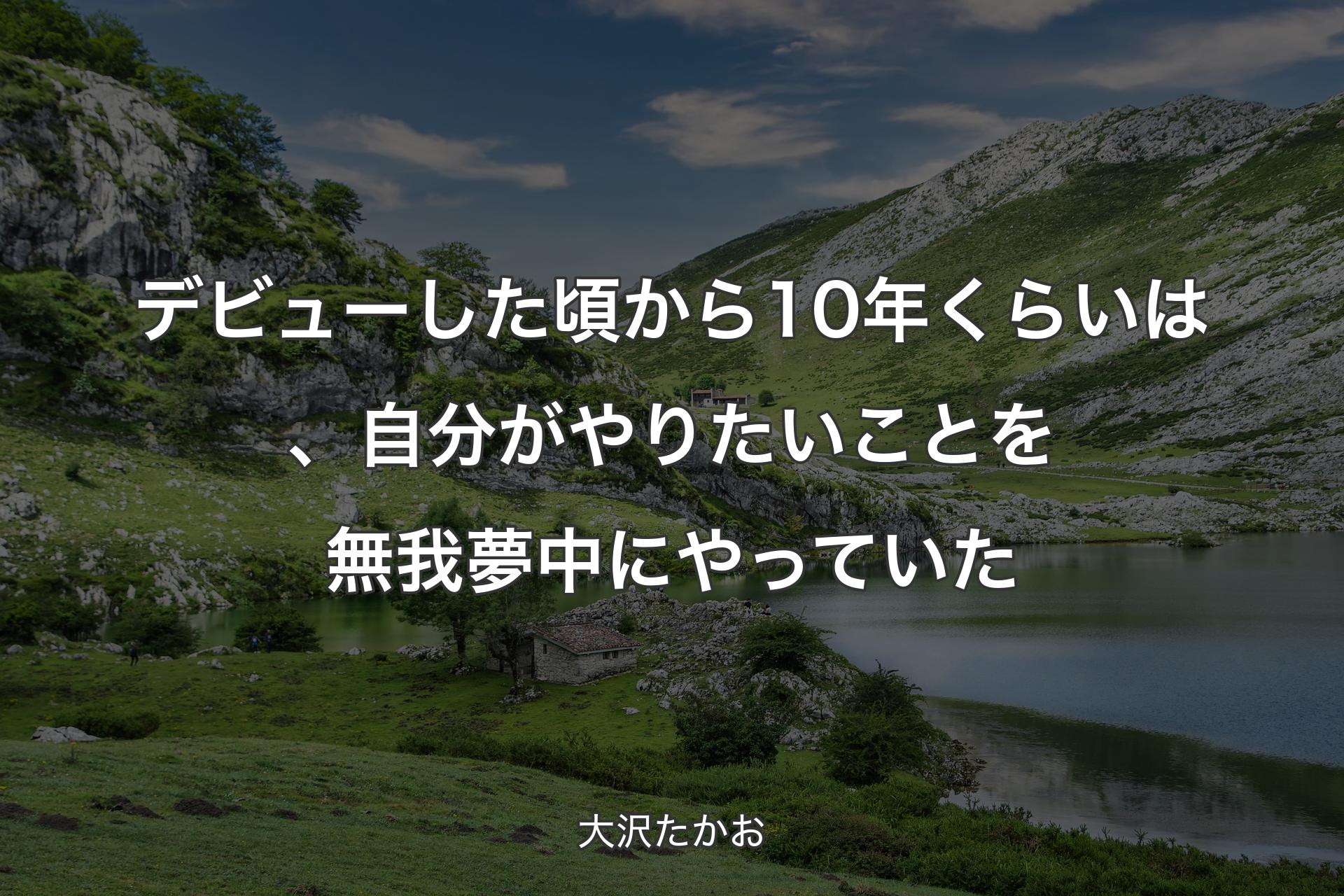 【背景1】デビューした頃から10年くらいは、自分がやりたいことを無我夢中にやっていた - 大沢たかお