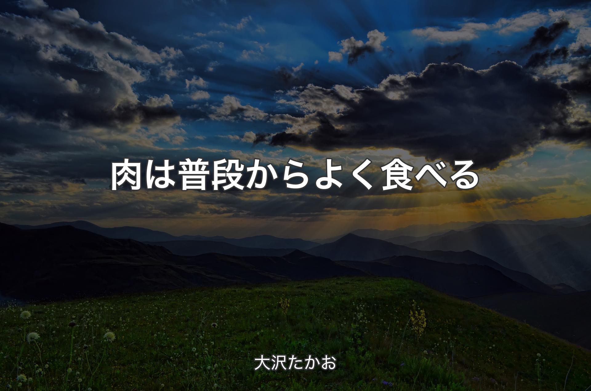 肉は普段からよく食べる - 大沢たかお