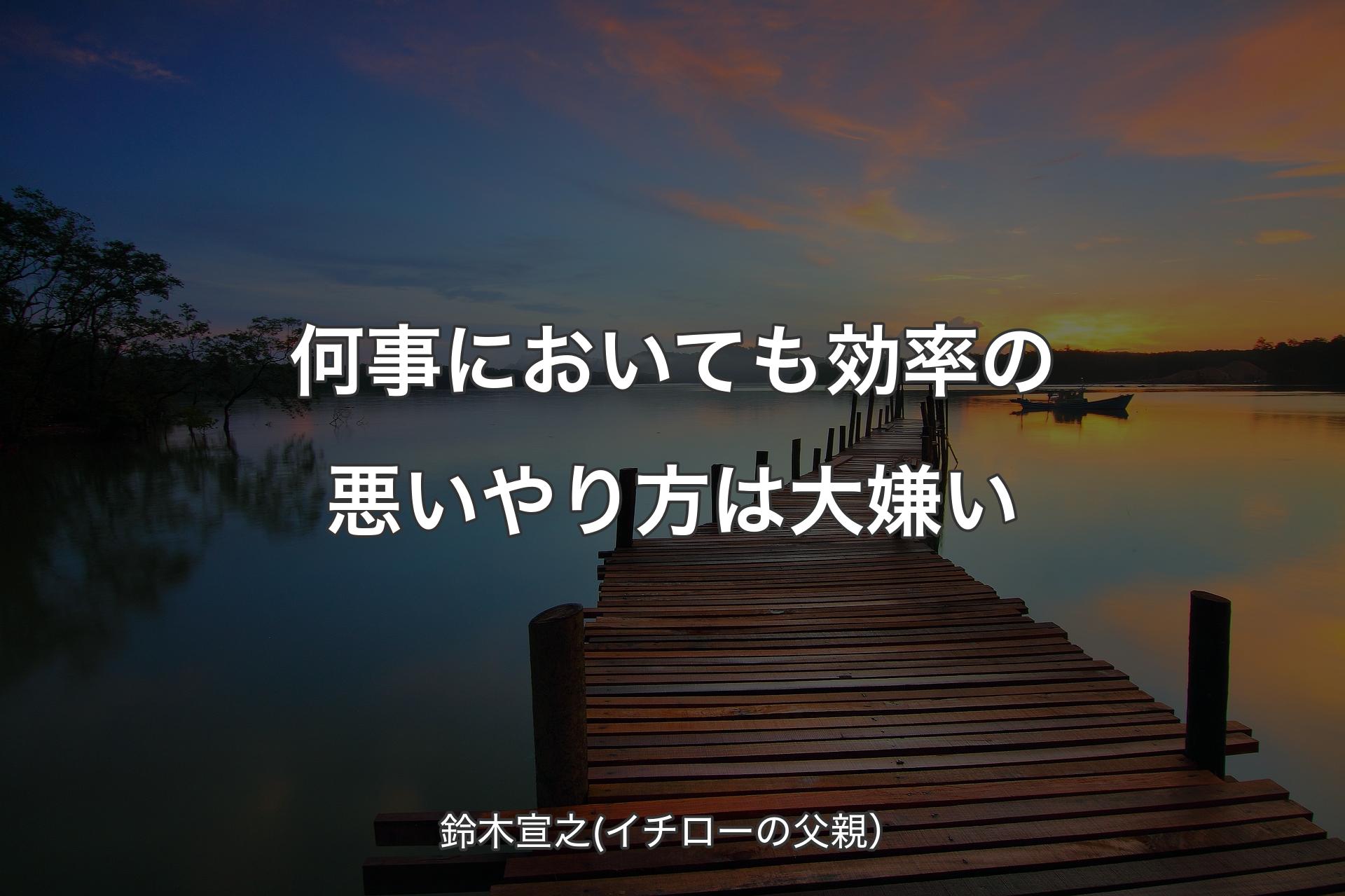 【背景3】何事においても効率の悪いやり方は大嫌い - 鈴木宣之(イチローの父親）