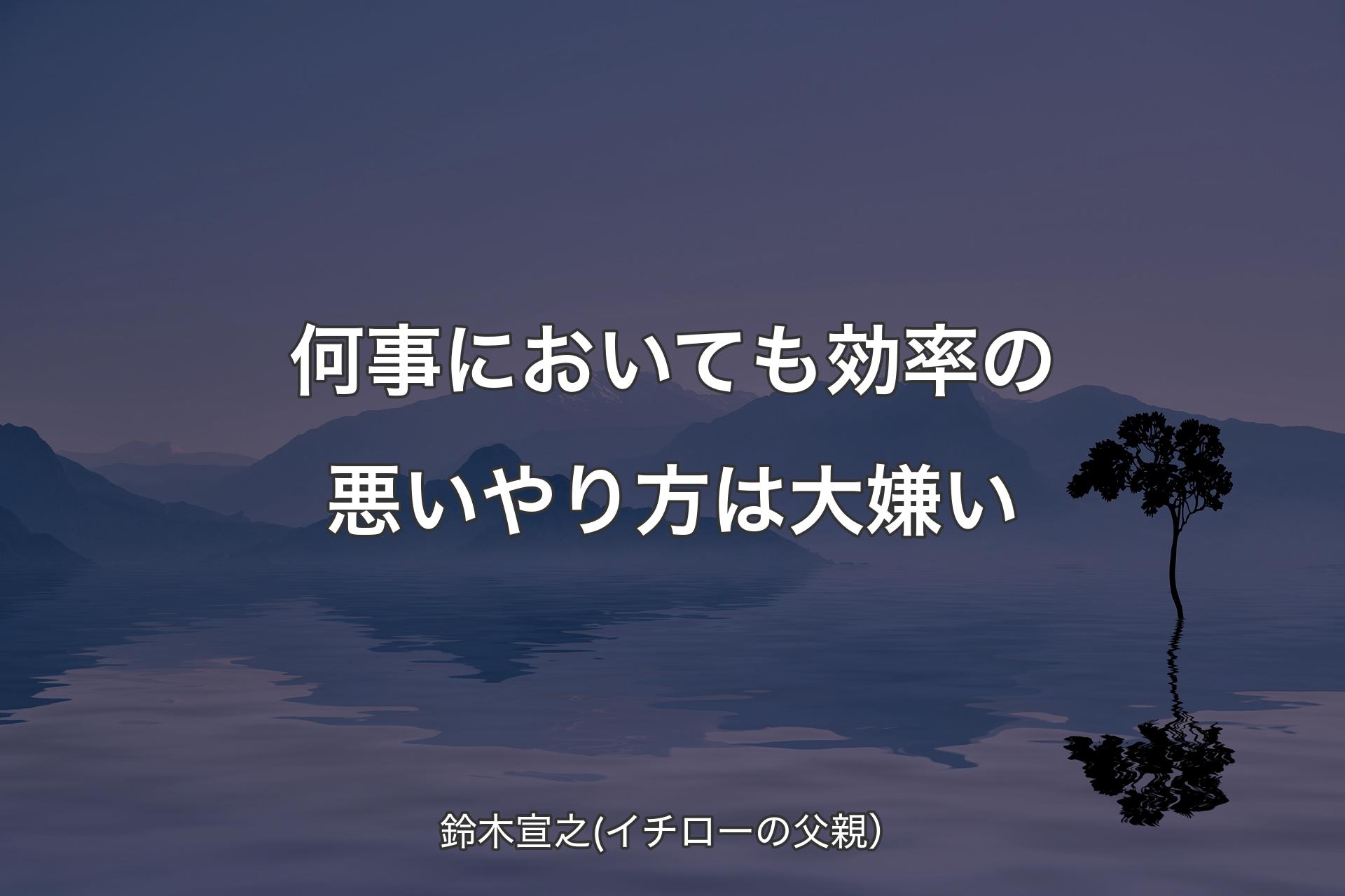 【背景4】何事においても効率の悪いやり方は大嫌い - 鈴木宣之(イチローの父親）