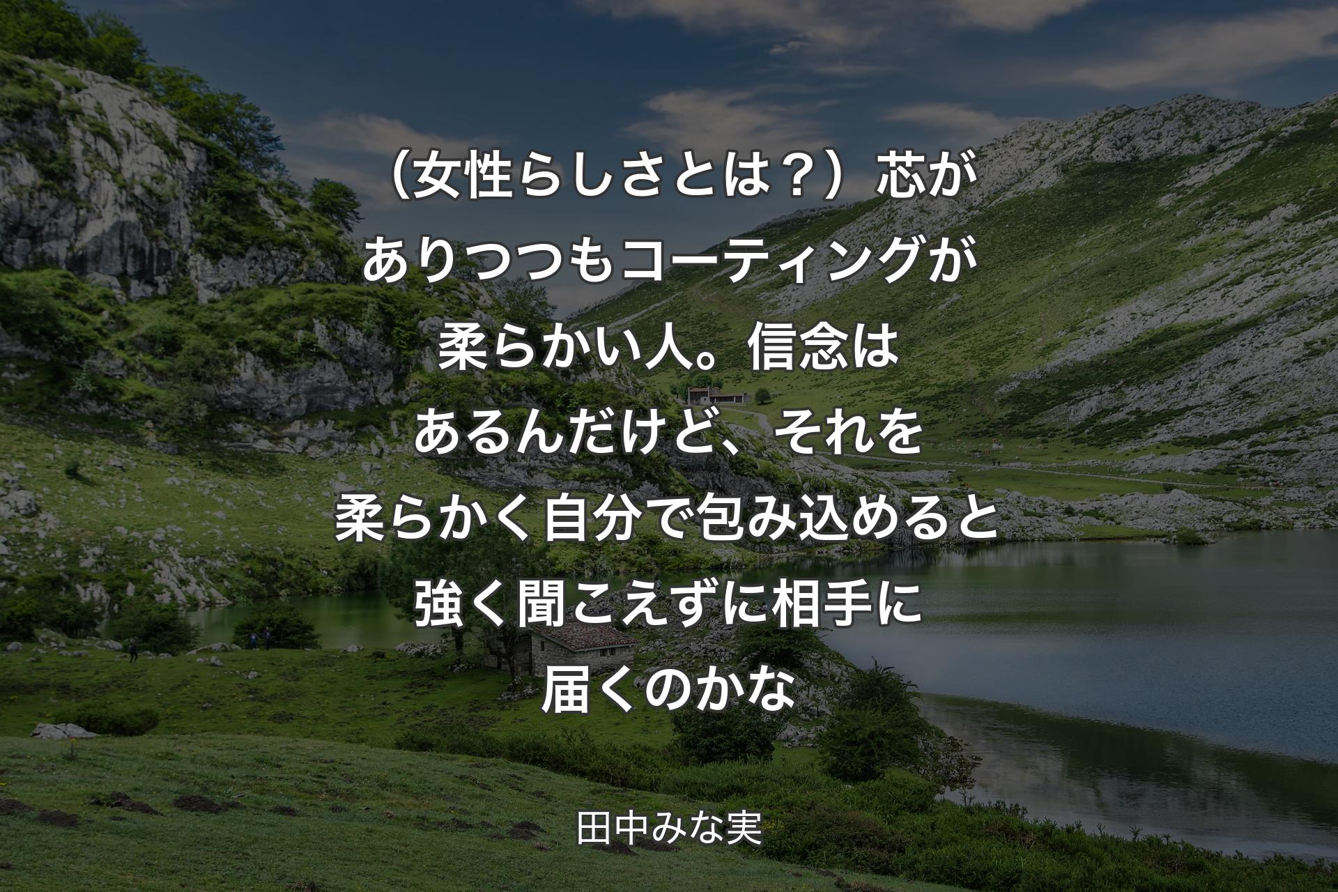 【背景1】（女性らしさとは？）芯がありつつもコーティングが柔らかい人。信念はあるんだけど、それを柔らかく自分で包み込めると強く聞こえずに相手に届くのかな - 田中みな実