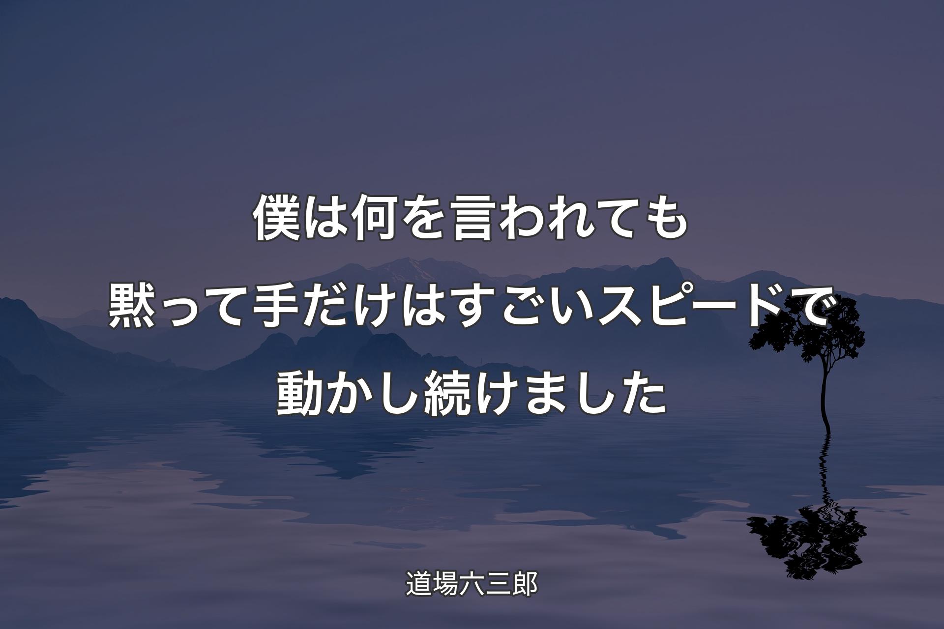 僕は何��を言われても黙って手だけはすごいスピードで動かし続けました - 道場六三郎