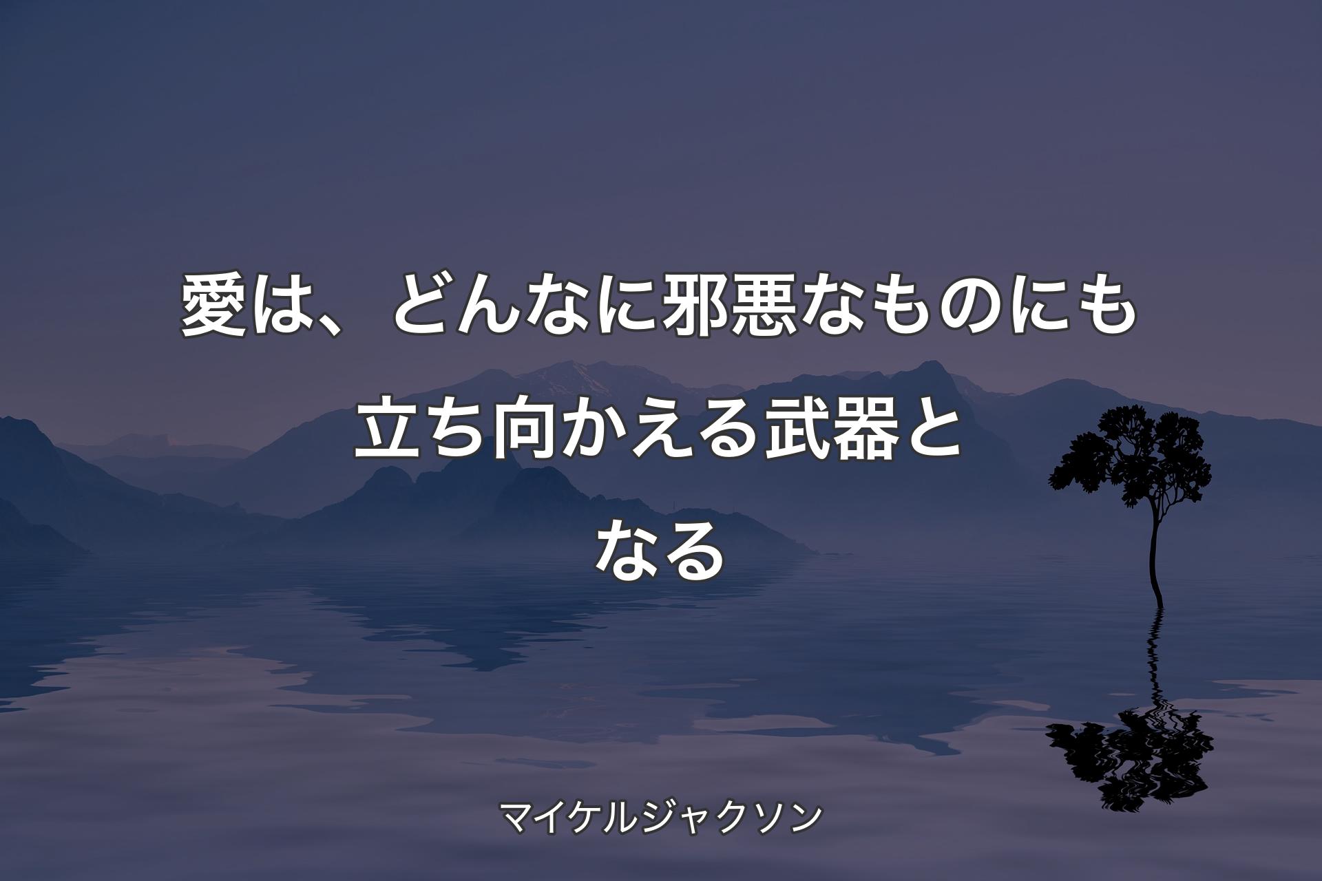 愛は、どんなに邪悪なものにも立ち向かえる武器となる - マイケルジャクソン