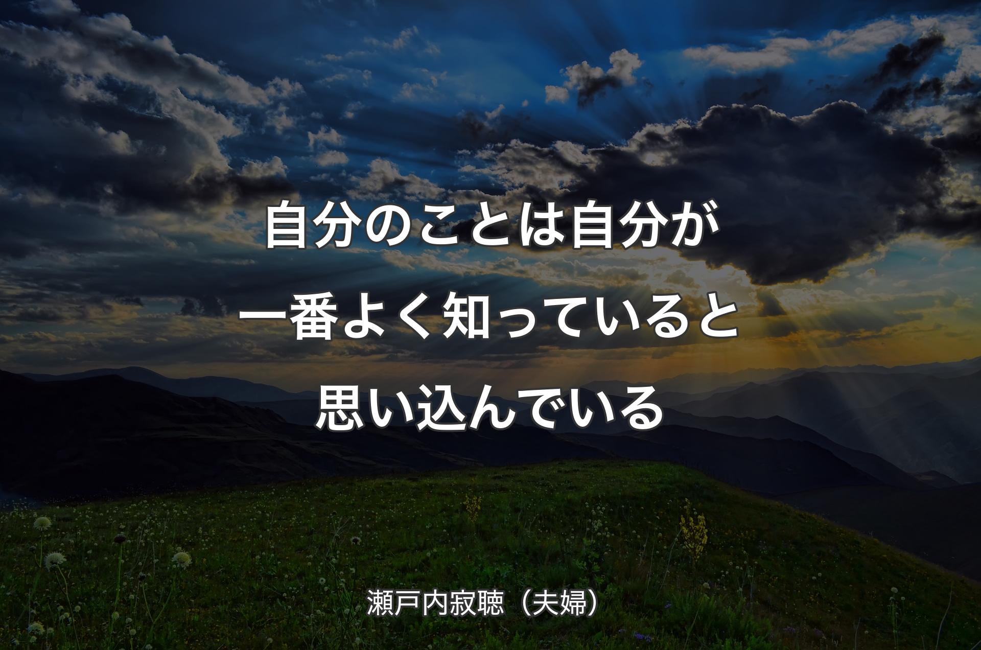 自分のことは自分が一番よく知っていると思い込んでいる - 瀬戸内寂聴（夫婦）