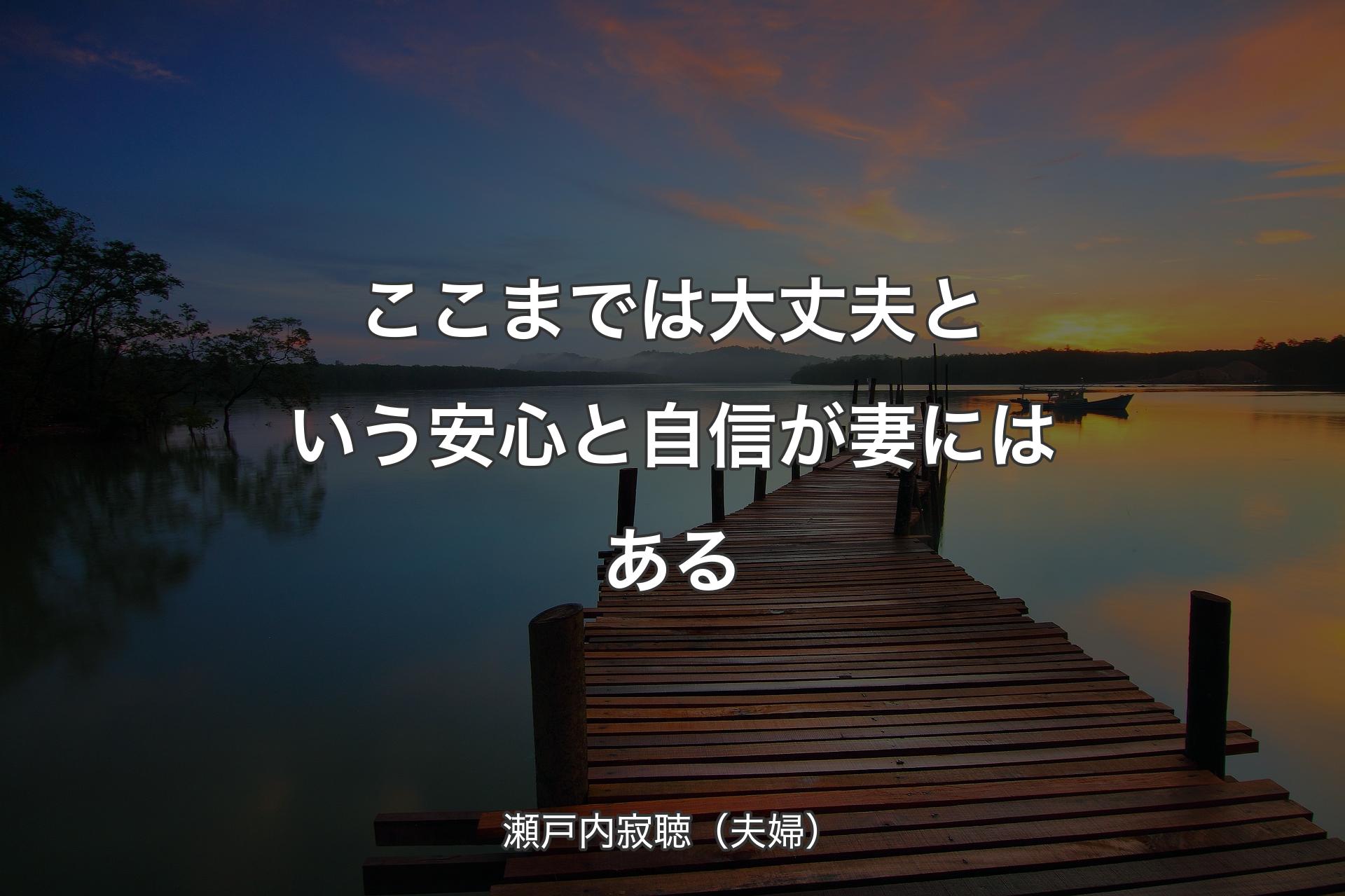 ここまでは大丈夫という安心と自信が妻にはある - 瀬戸内寂聴（夫婦）