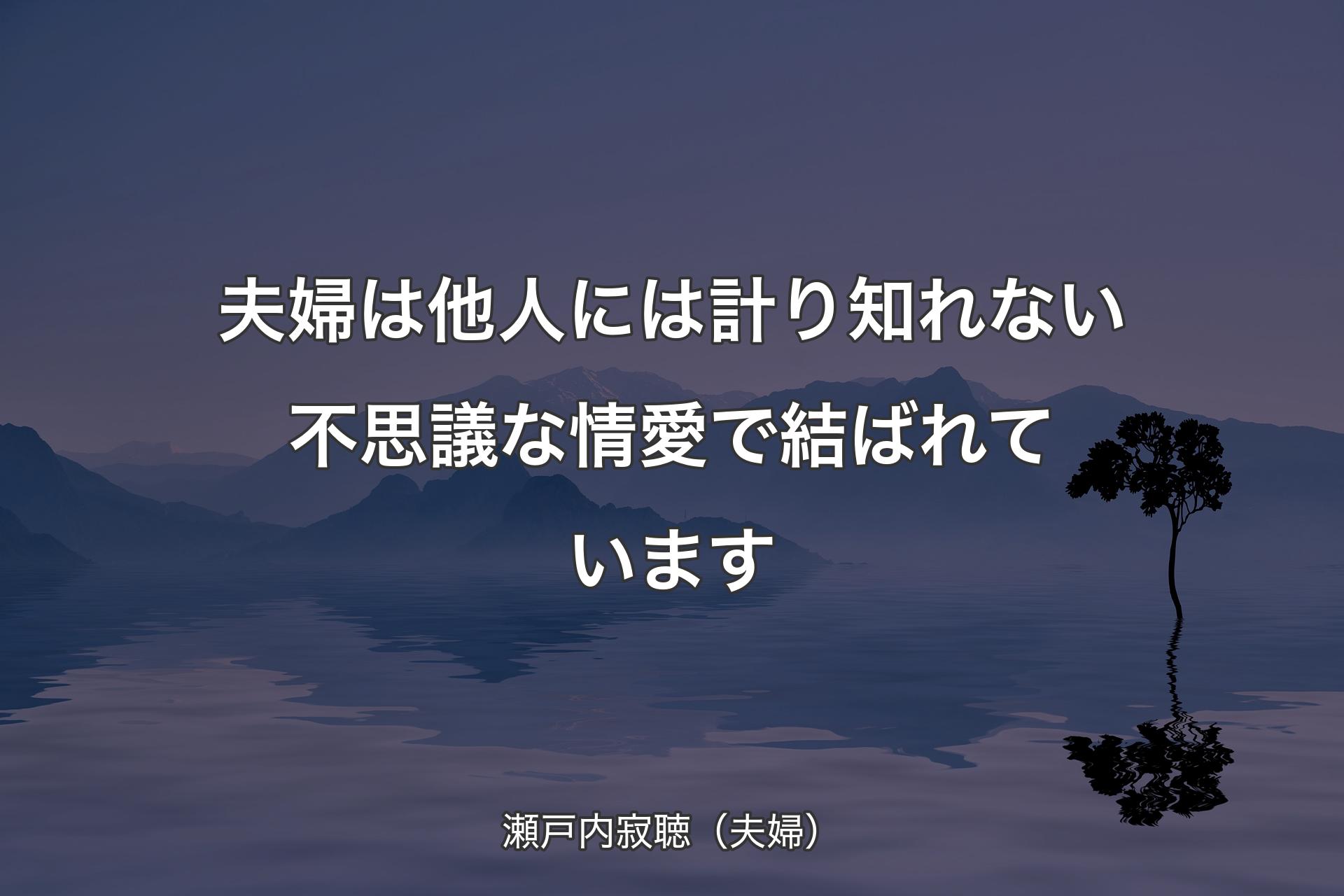 夫婦は他人には計り知れない不思議な情愛で結ばれています - 瀬戸内寂聴（夫婦）