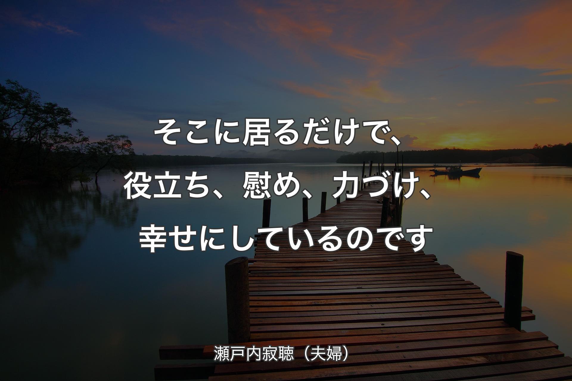 【背景3】そこに居るだけで、役立ち、慰め、力づけ、幸せにしているのです - 瀬戸内寂聴（夫婦）