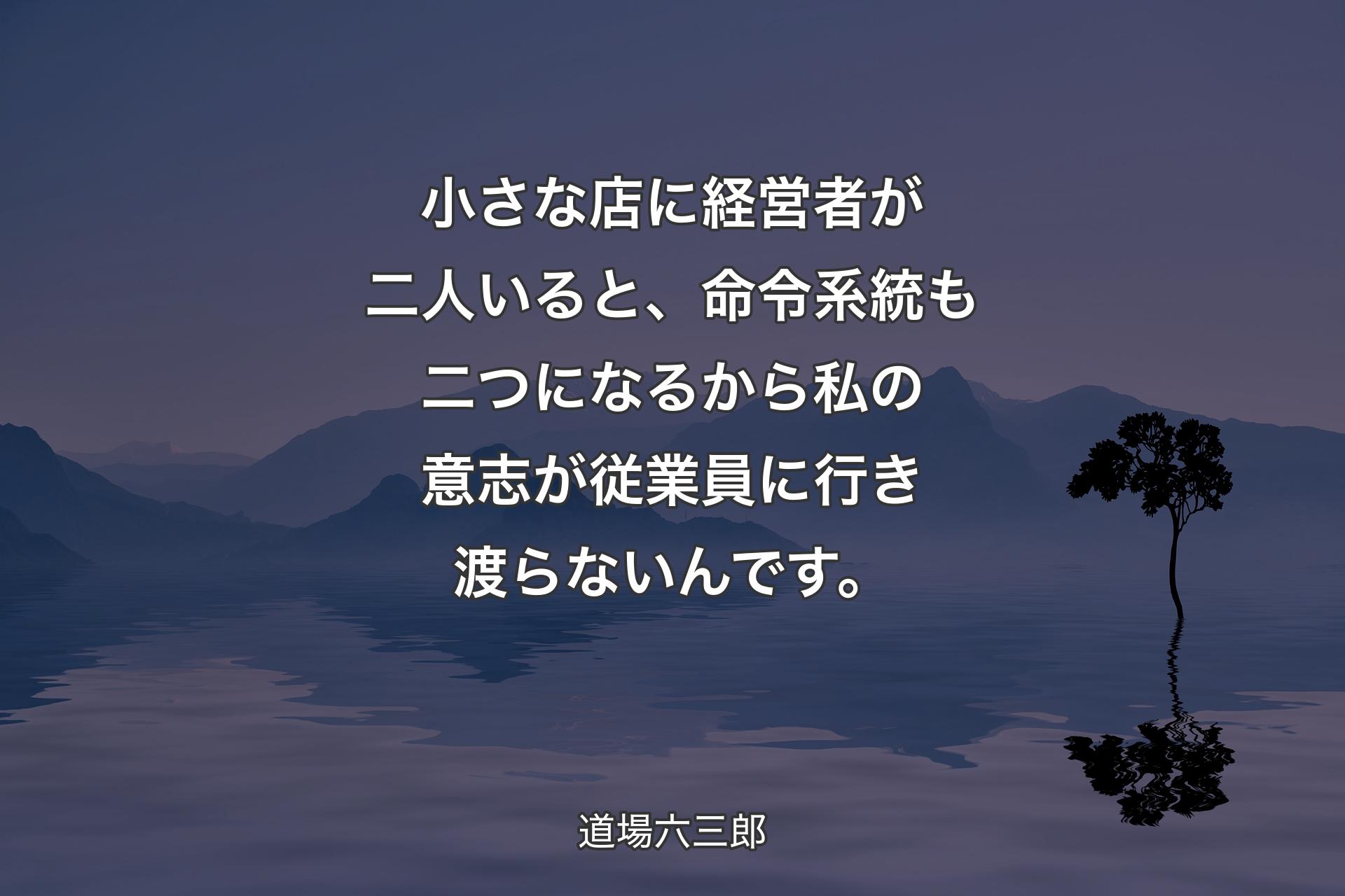 【背景4】小さな店に経営者が二人いると、命令系統も二つになるから私の意志が従業員に行き渡らないんです。 - 道場六三郎