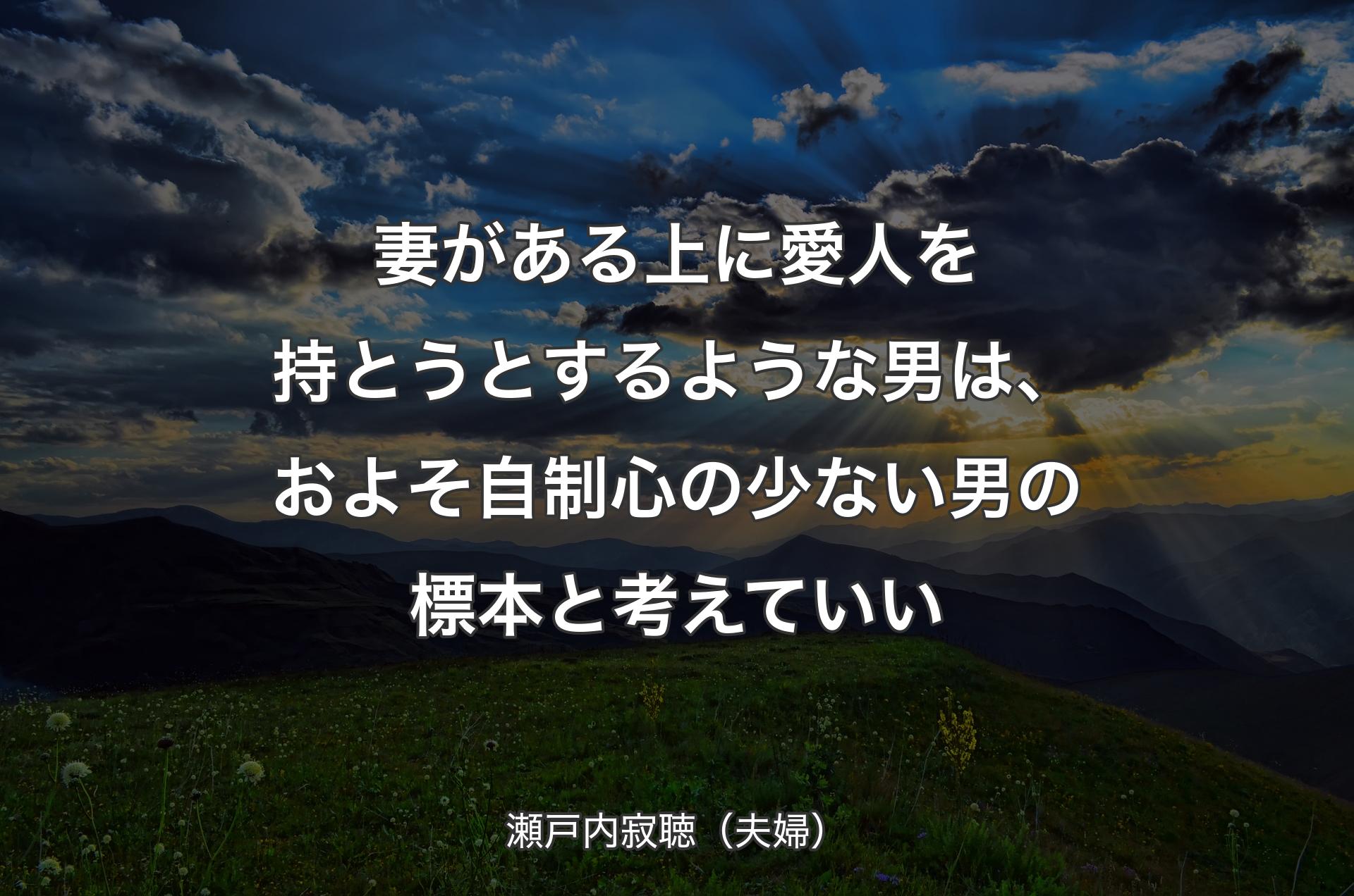 妻がある上に愛人を持とうとするような男は、およそ自制心の少ない男の標本と考えていい - 瀬戸内寂聴（夫婦）