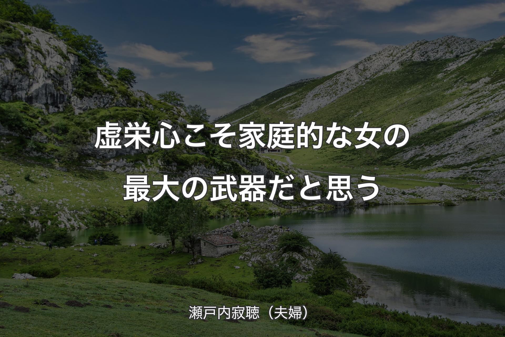 虚栄心こそ家庭的な女の最大の武器だと思う - 瀬戸内寂聴（夫婦）