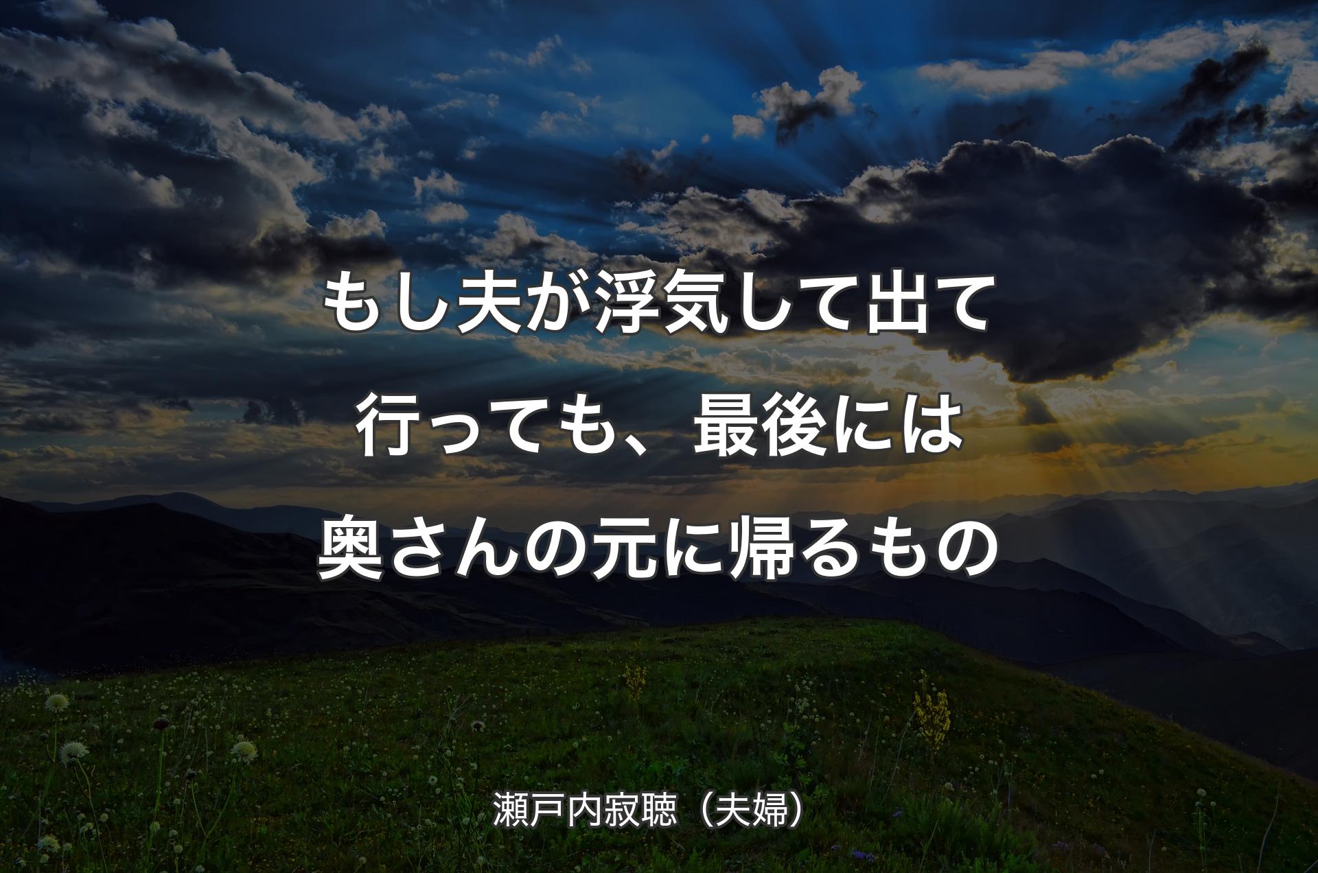 もし夫が浮気して出て行っても、最後には奥さんの元に帰るもの - 瀬戸内寂聴（夫婦）