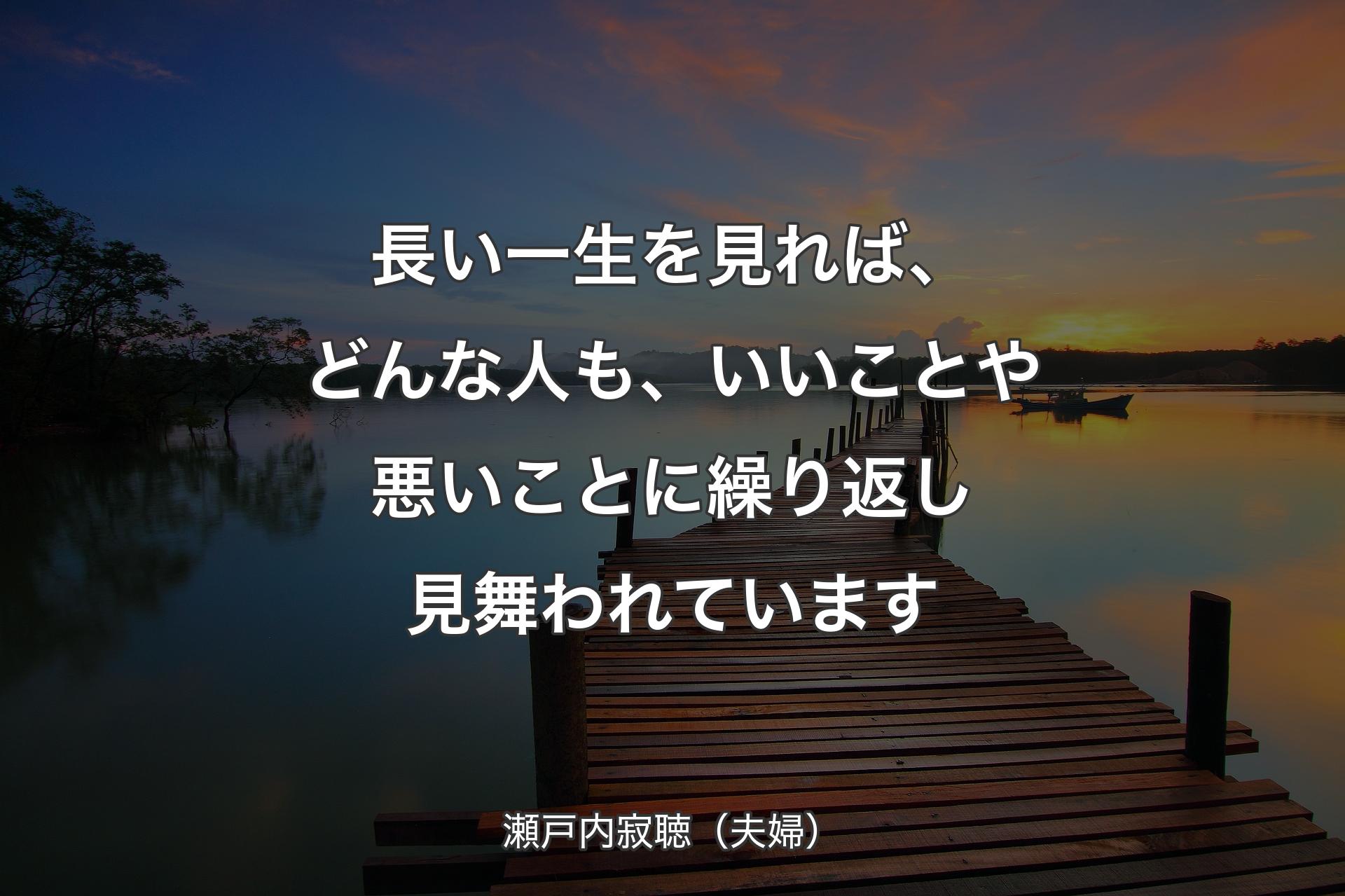 【背景3】長い一生を見れば、どんな人も、いい�ことや悪いことに繰り返し見舞われています - 瀬戸内寂聴（夫婦）