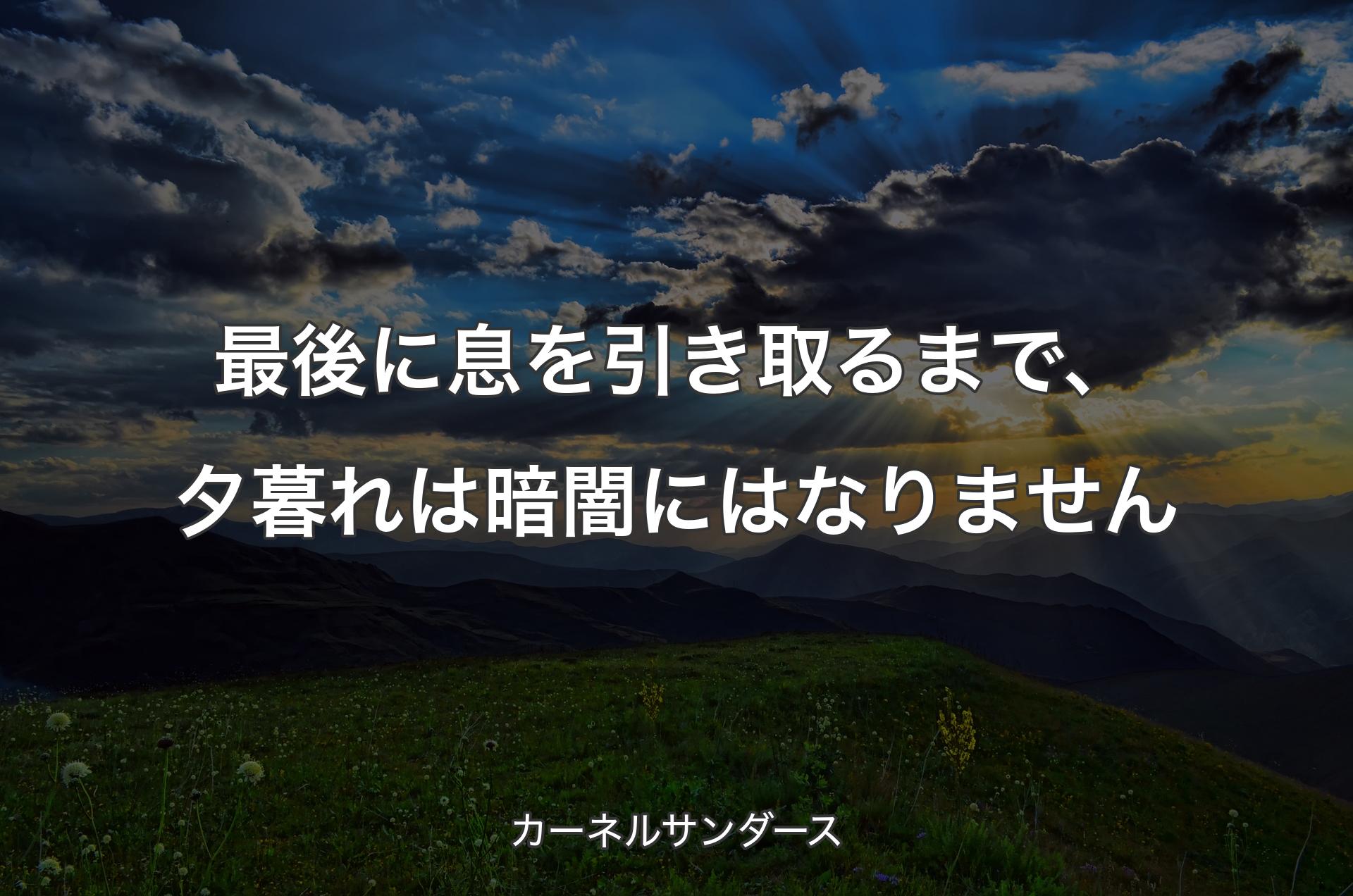 最後に息を引き取るまで、夕暮れは暗闇にはなりません - カーネルサンダース