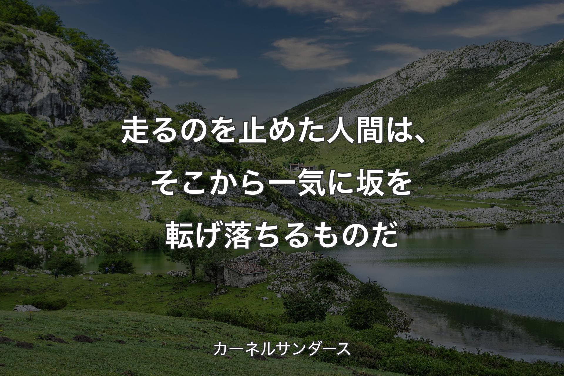 【背景1】走るのを止めた人間は、そこから一気に坂を転げ落ちるものだ - カーネルサンダース