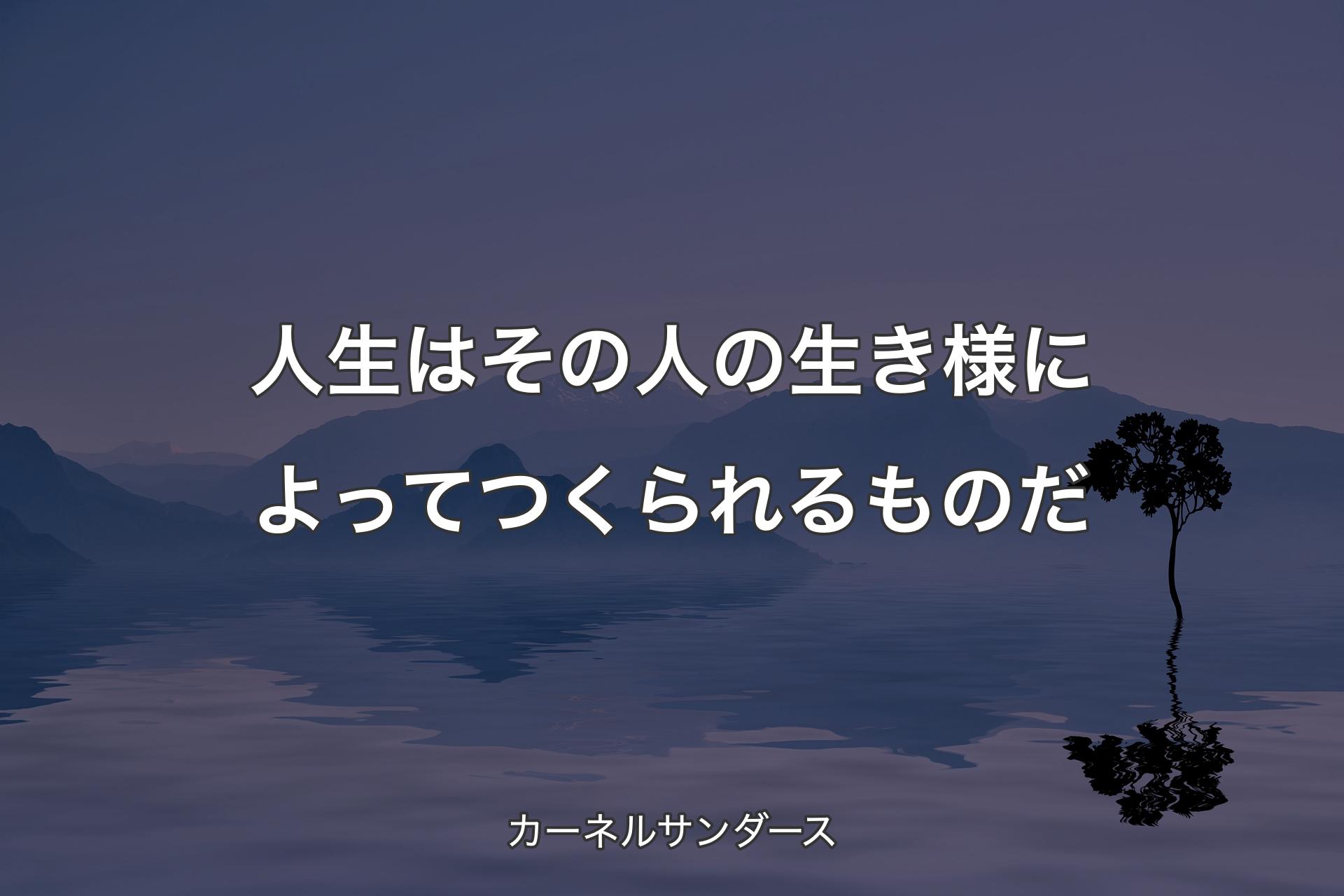 【背景4】人生はその人の生き様によっ�てつくられるものだ - カーネルサンダース