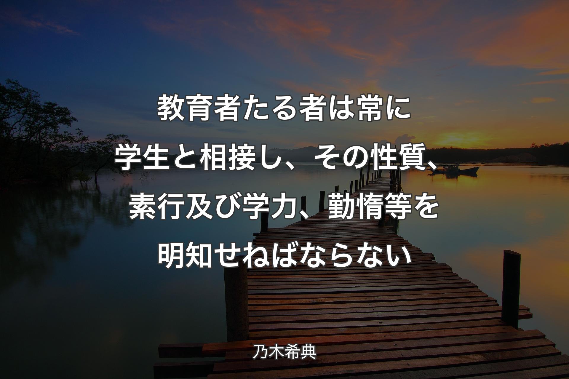 【背景3】教育者たる者は常に学生と相接し、その性質、素行及び学力、勤惰等�を明知せねばならない - 乃木希典