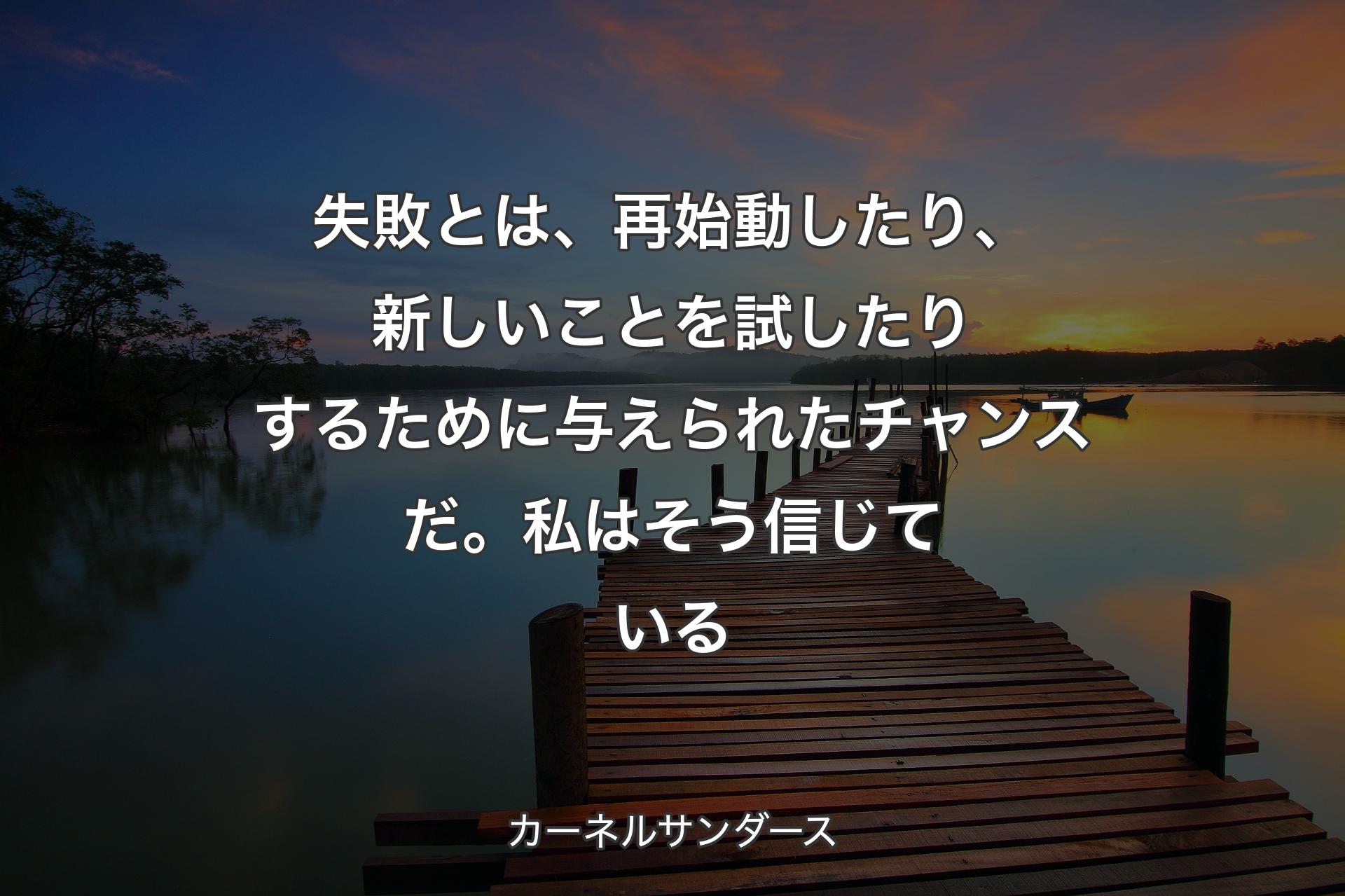 【背景3】失敗とは、再始動したり、新しいことを試したりするために与えられたチャンスだ。私はそう信じている - カーネルサンダース