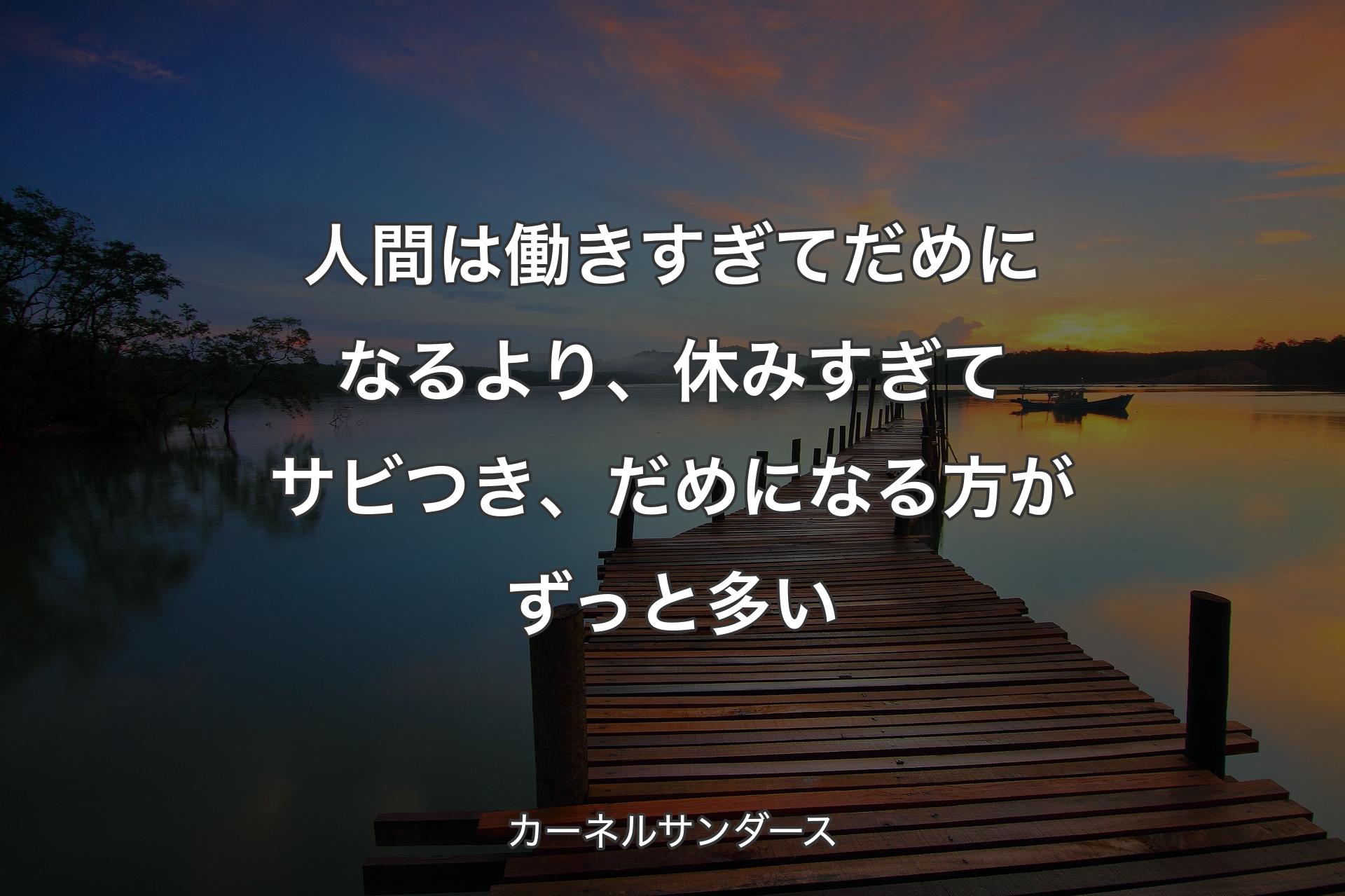 【背景3】人間は働きすぎてだめにな�るより、休みすぎてサビつき、だめになる方がずっと多い - カーネルサンダース