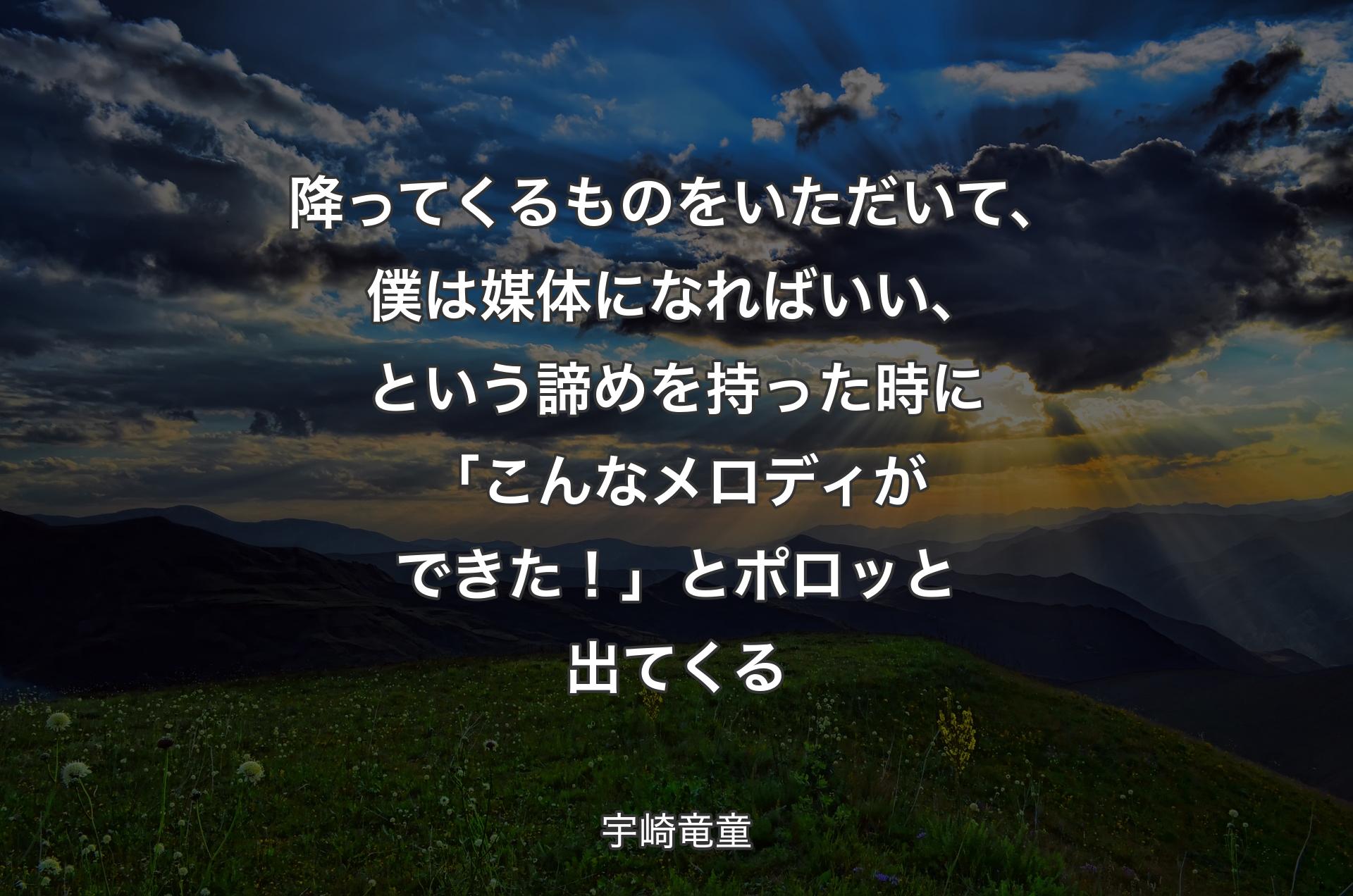 降ってくるものをいただいて、僕は媒体になればいい、という諦めを持った時に「こんなメロディができた！」とポロッと出てくる - 宇崎竜童