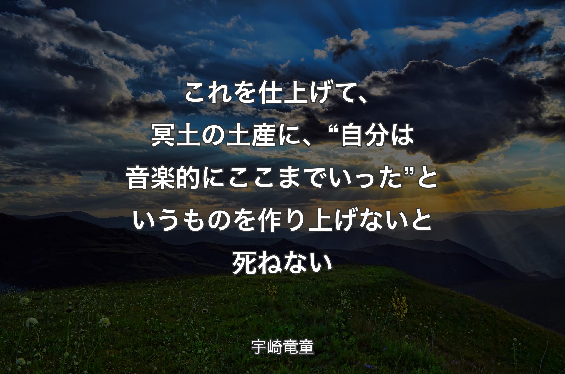 これを仕上げて、冥土の土産に、“自分は音楽的にここまでいった”というものを作り上げないと死ねない - 宇崎竜童