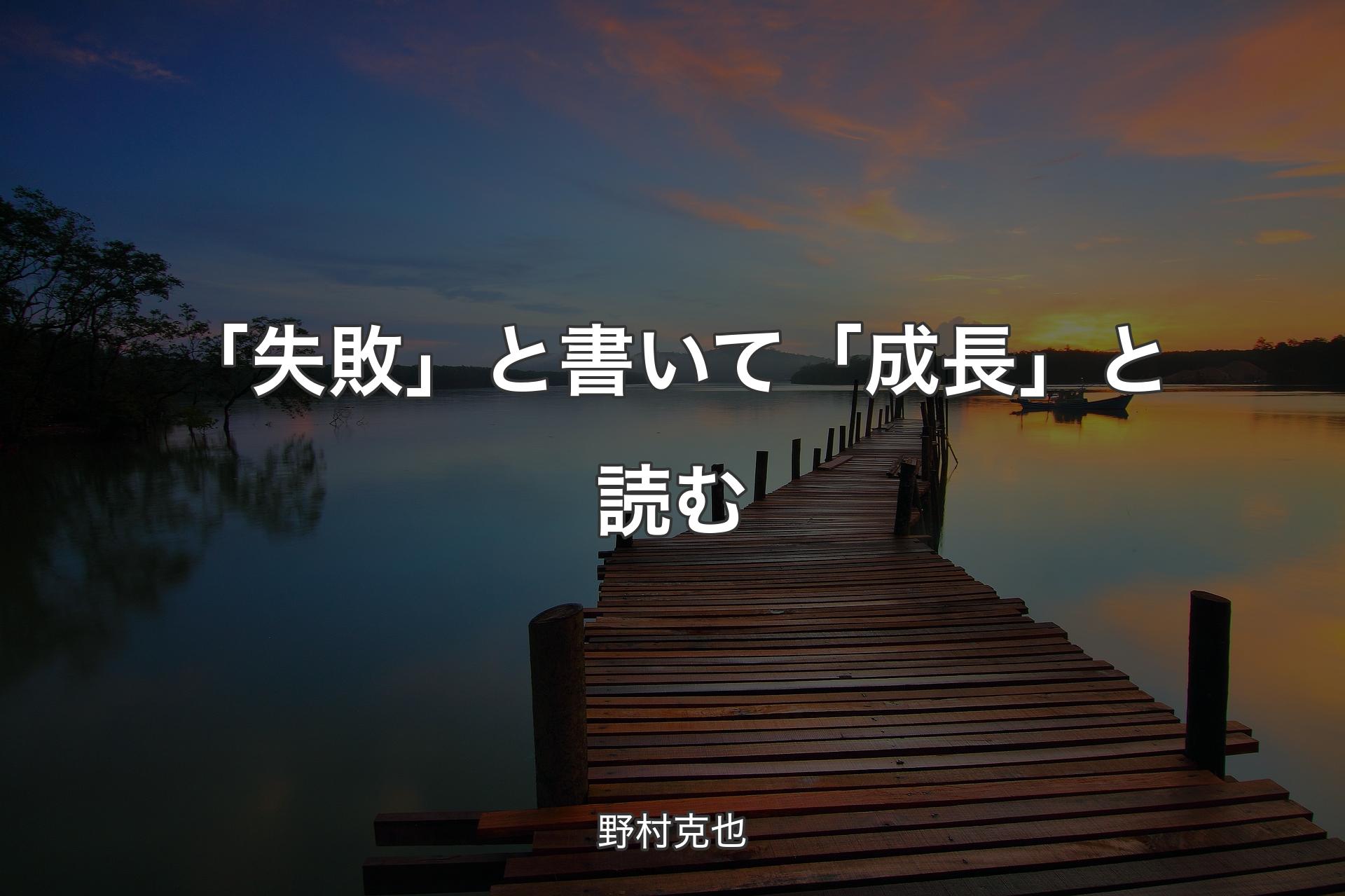 【背景3】「失敗」と書いて「成長」と読む - 野村克也