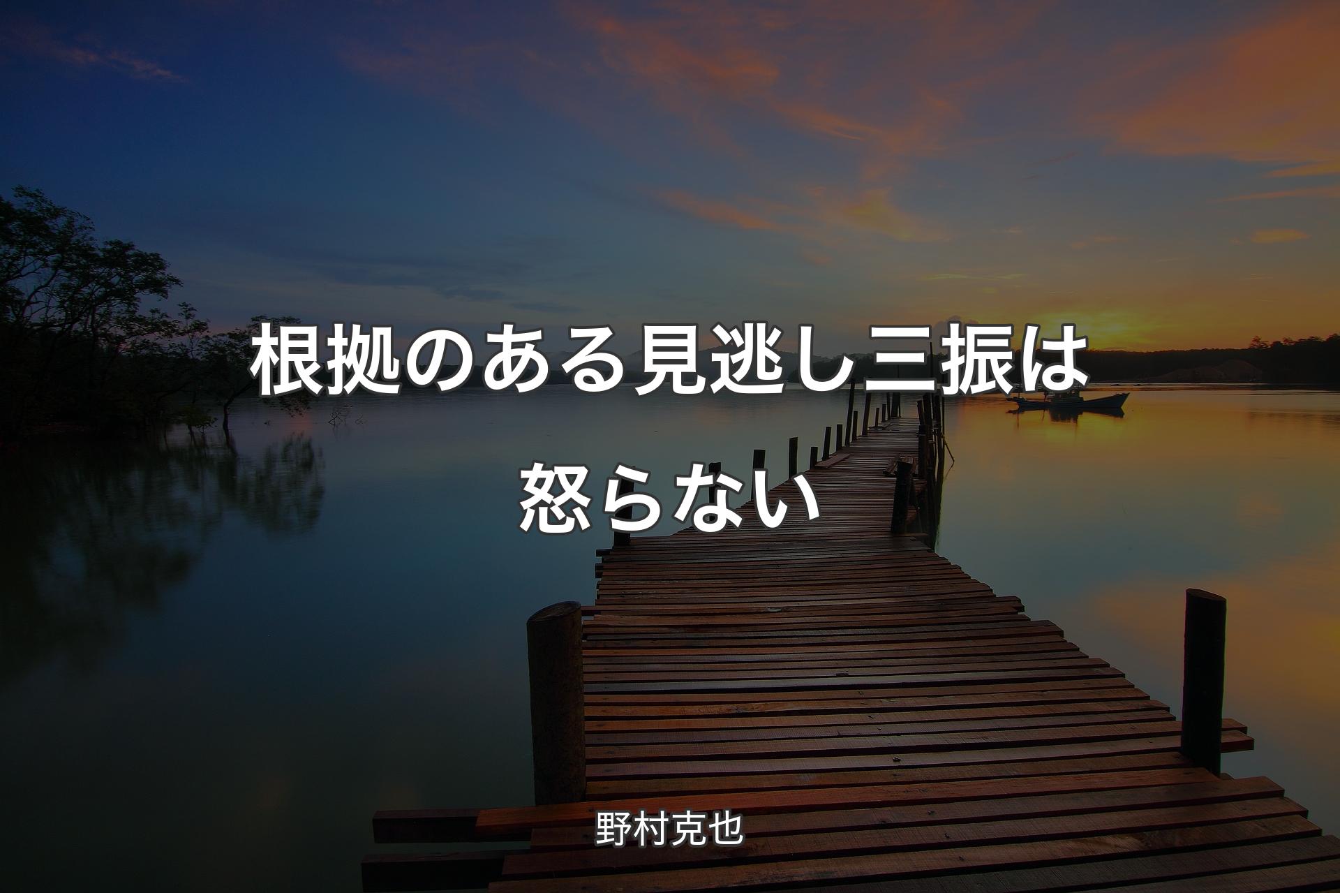 根拠のある見逃し三振は怒らない - 野村克也