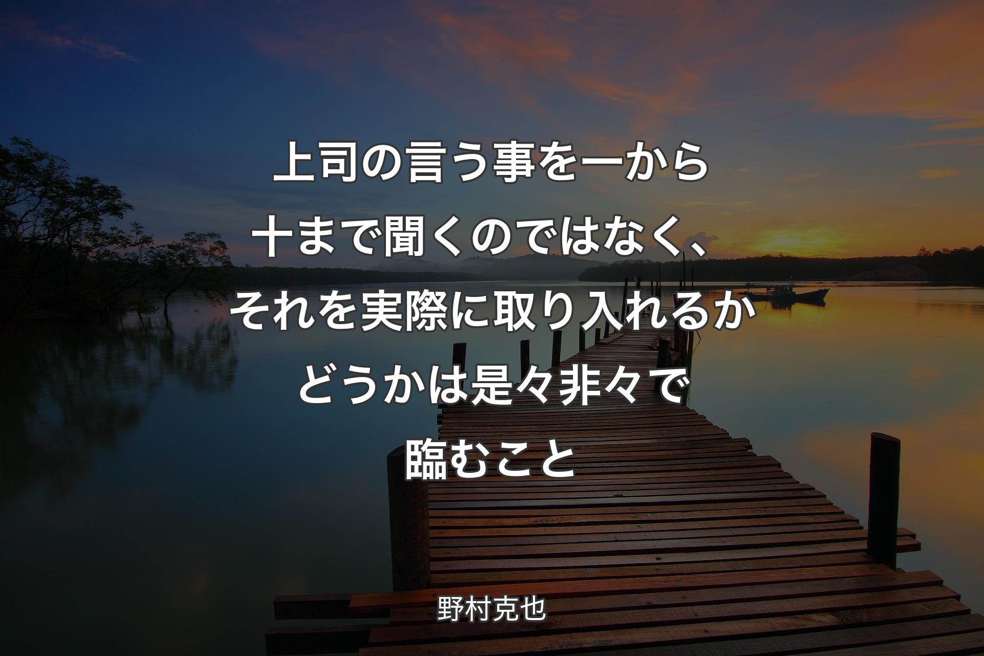 上司の言う事を一から十まで聞くのではなく、それを実際に取り入れるかどうかは是々非々で臨むこと - 野村克也