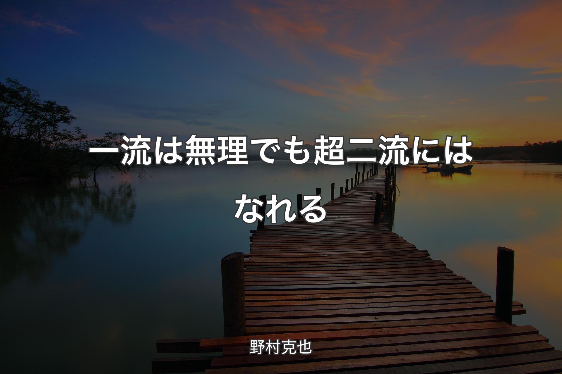 【背景3】一流は無理でも超二流にはなれる - 野村克也