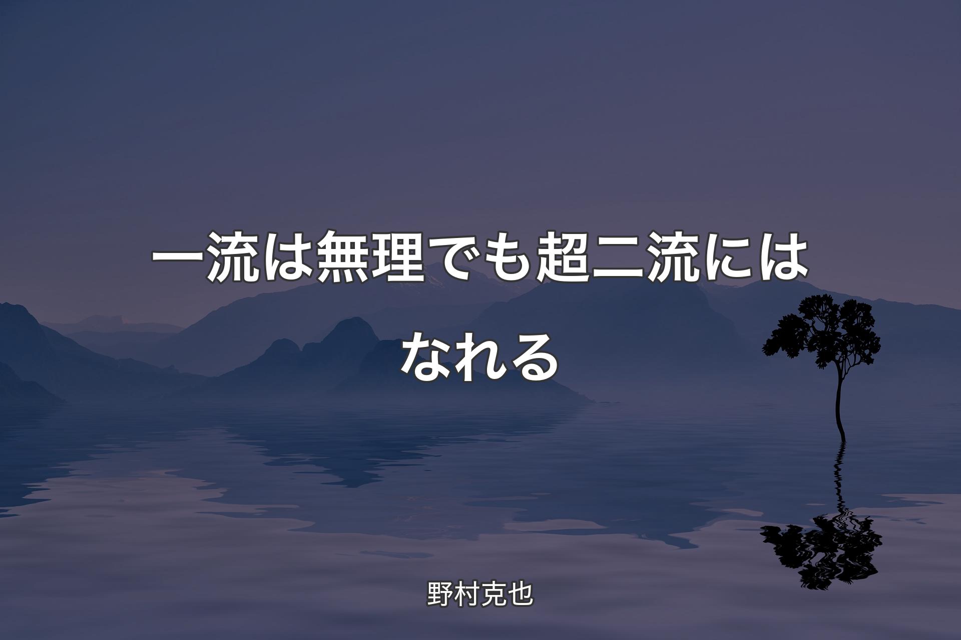 【背景4】一流は無理でも超二流にはなれる - 野村克也