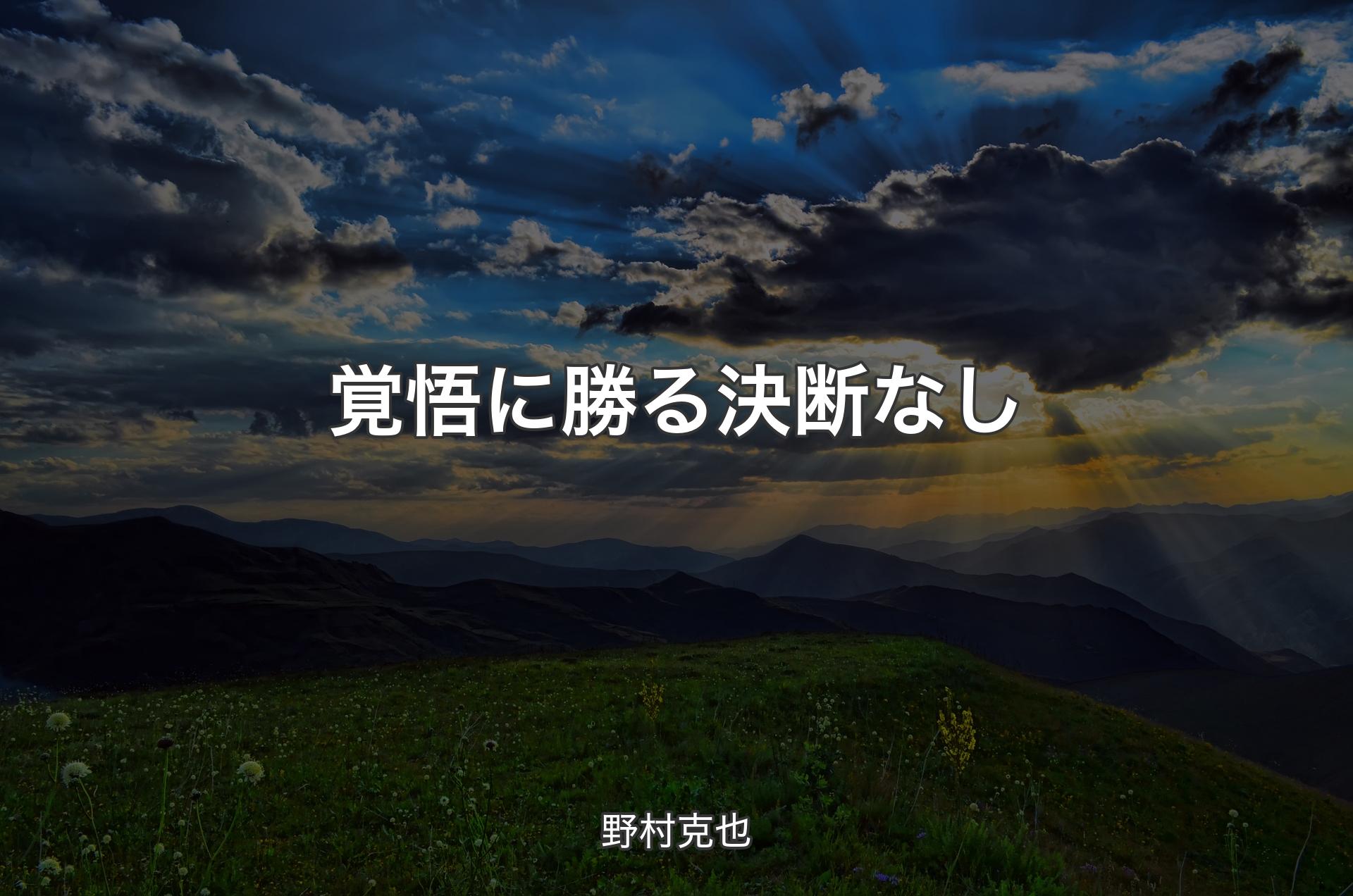 覚悟に勝る決断なし - 野村克也