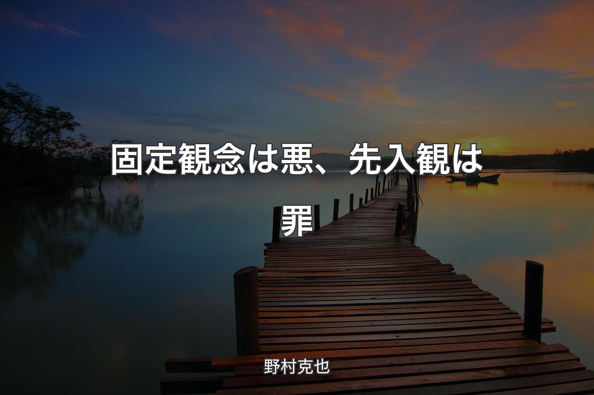 【背景3】固定観念は悪、先入観は罪 - 野村克也
