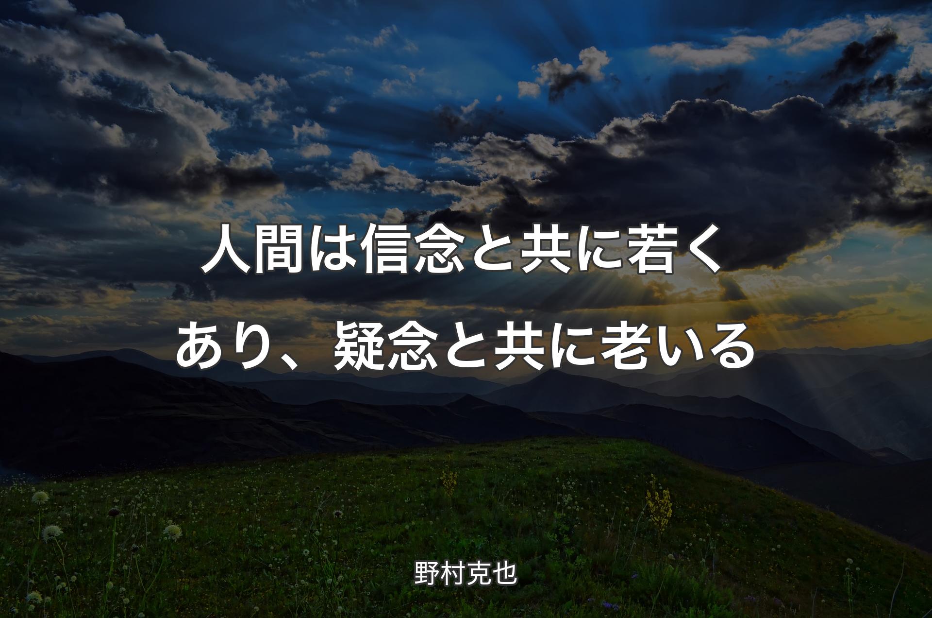 人間は信念と共に若くあり、疑念と共に老いる - 野村克也