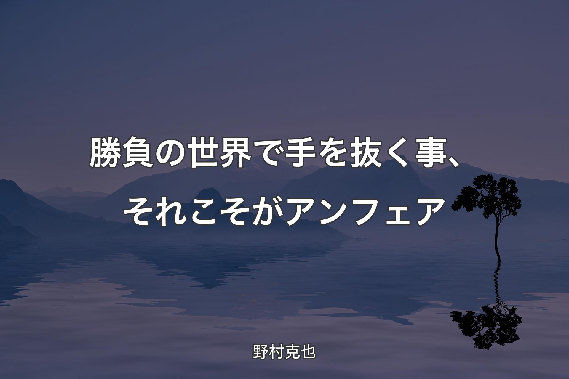 【背景4】勝負の世界で手を抜く事、それこそがアンフェア - 野村克也