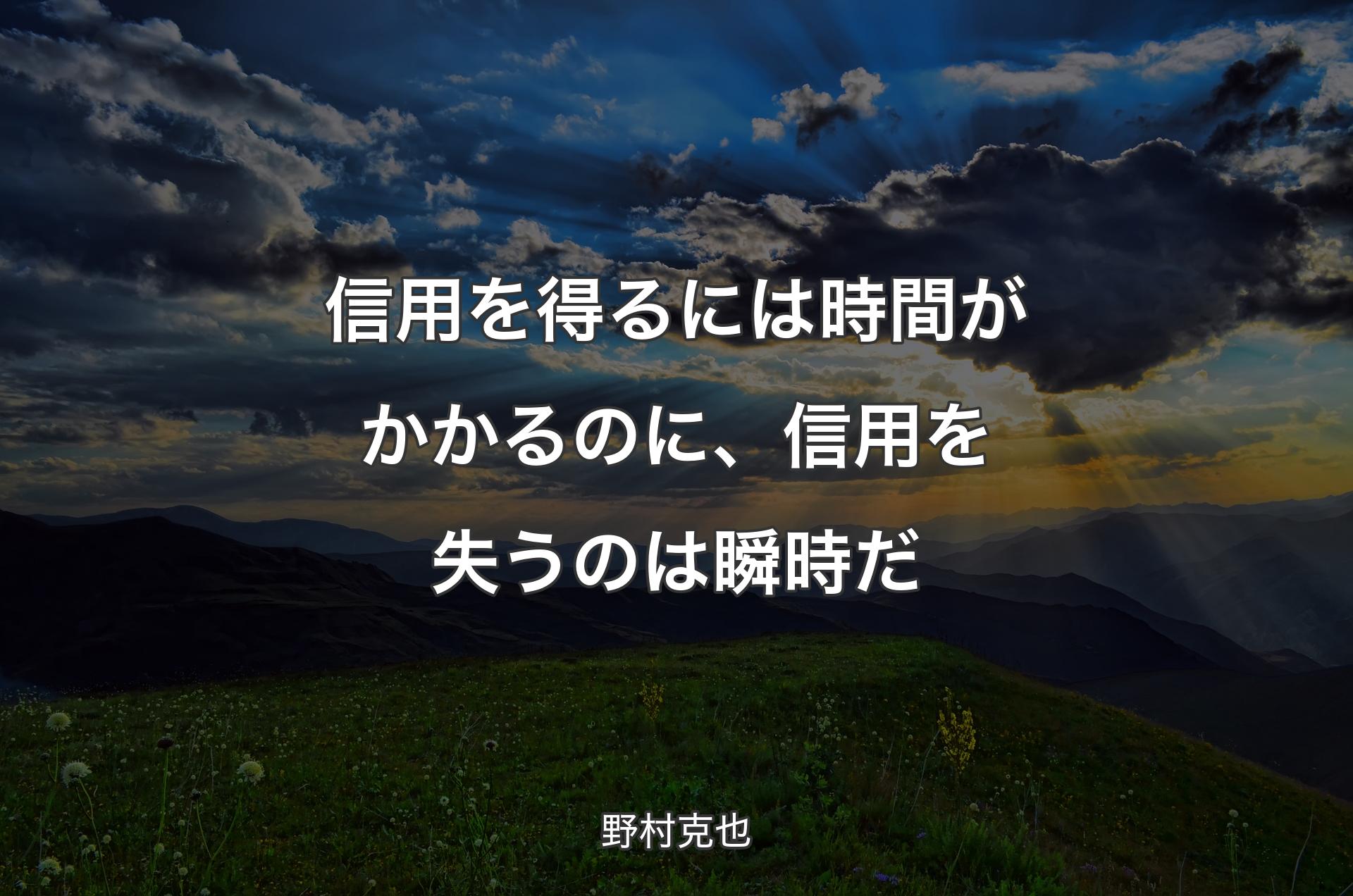 信用を得るには時間がかかるのに、信用を失うのは瞬時だ - 野村克也