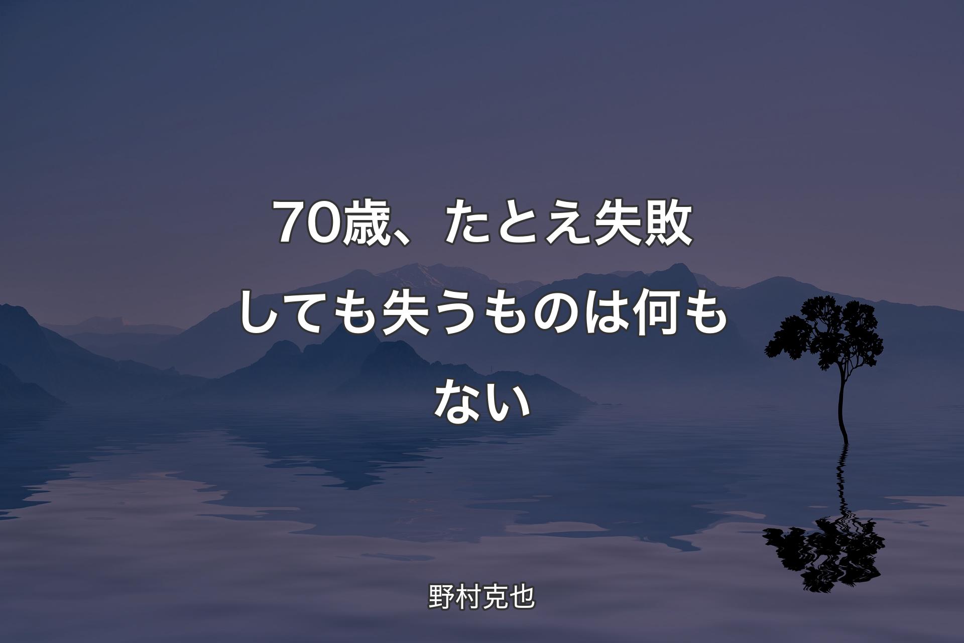 【背景4】70歳、たとえ失敗しても失うものは何もない - 野村克也