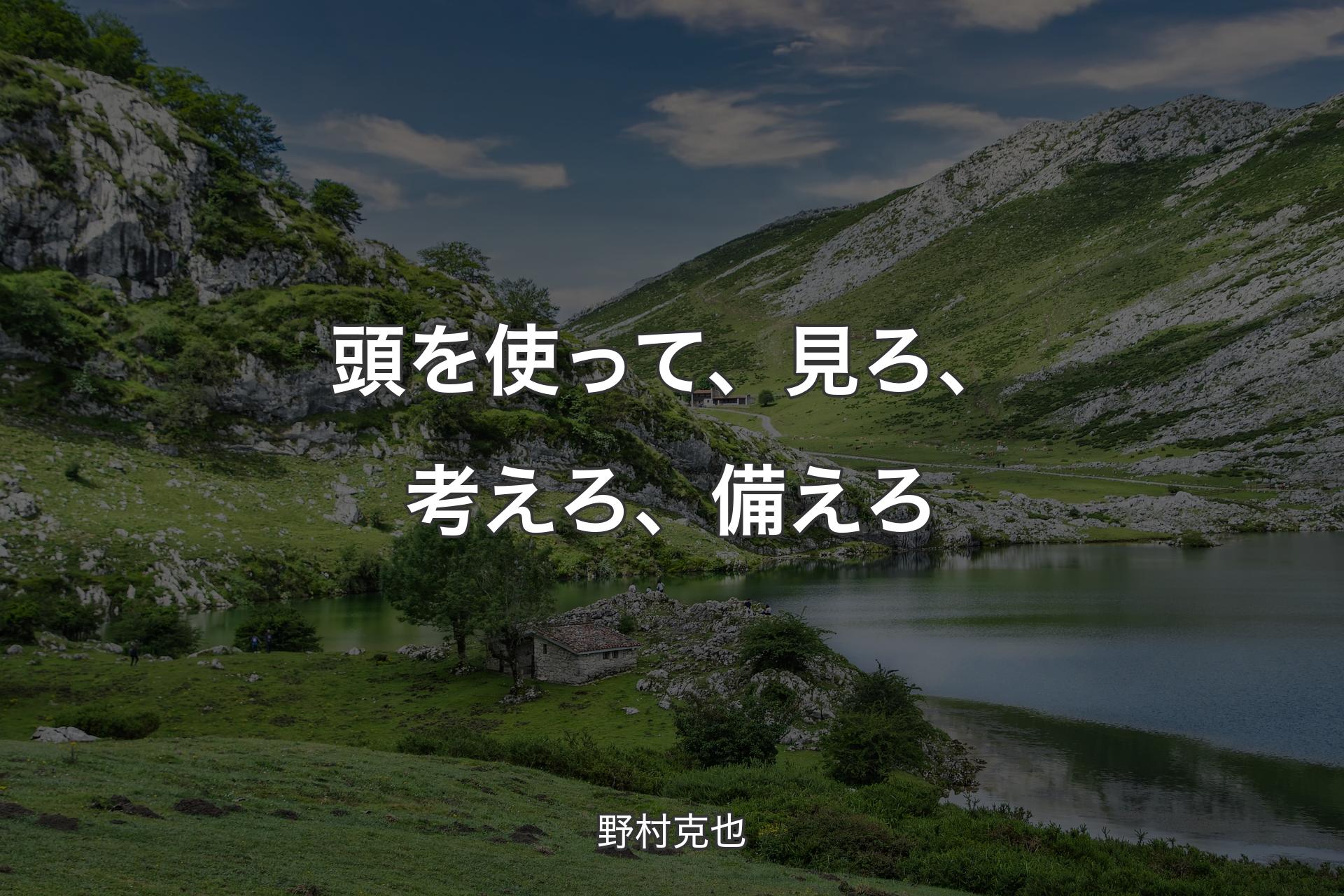 頭を使って、見ろ、考えろ、備えろ - 野村克也