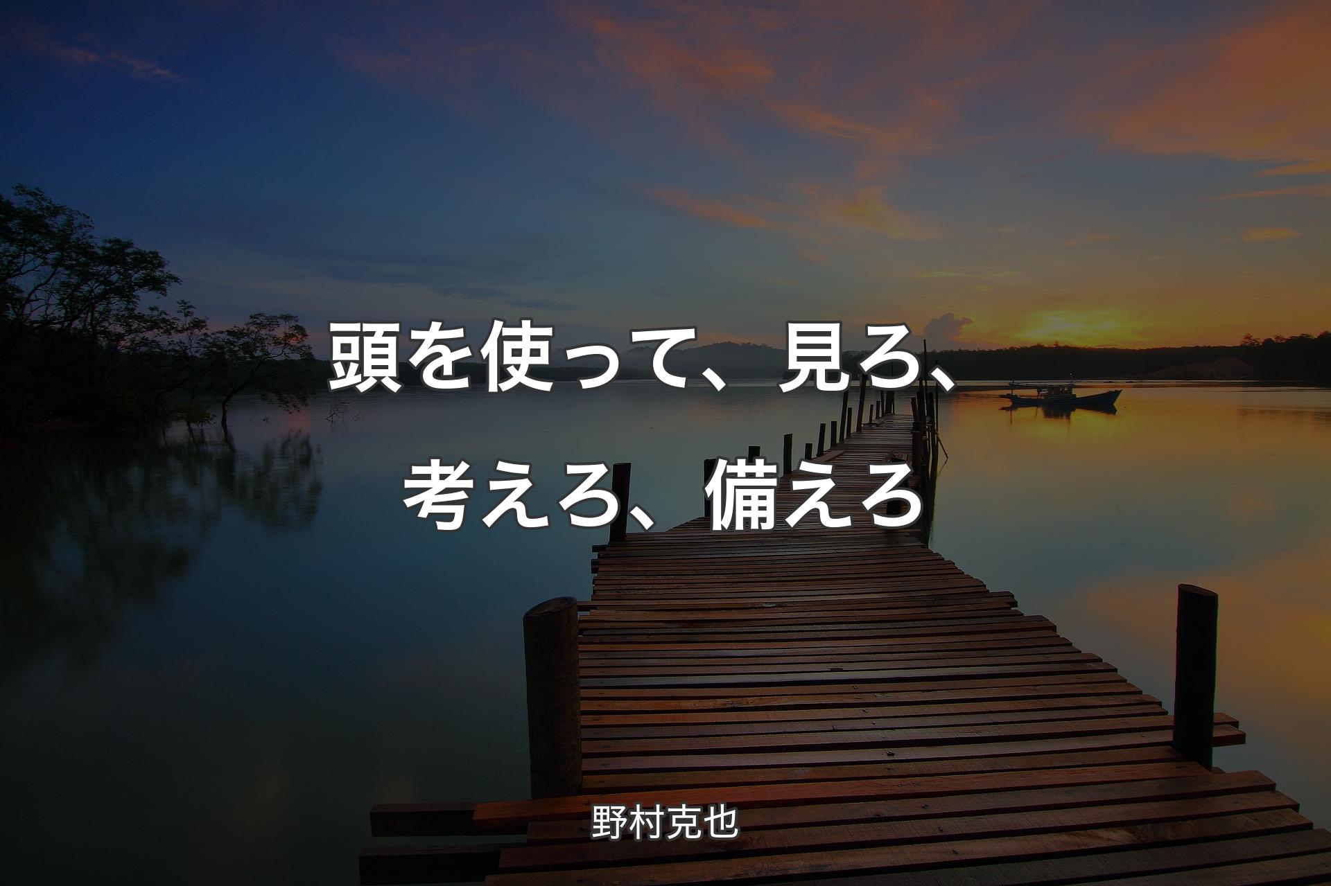 【背景3】頭を使って、見ろ、考えろ、備えろ - 野村克也