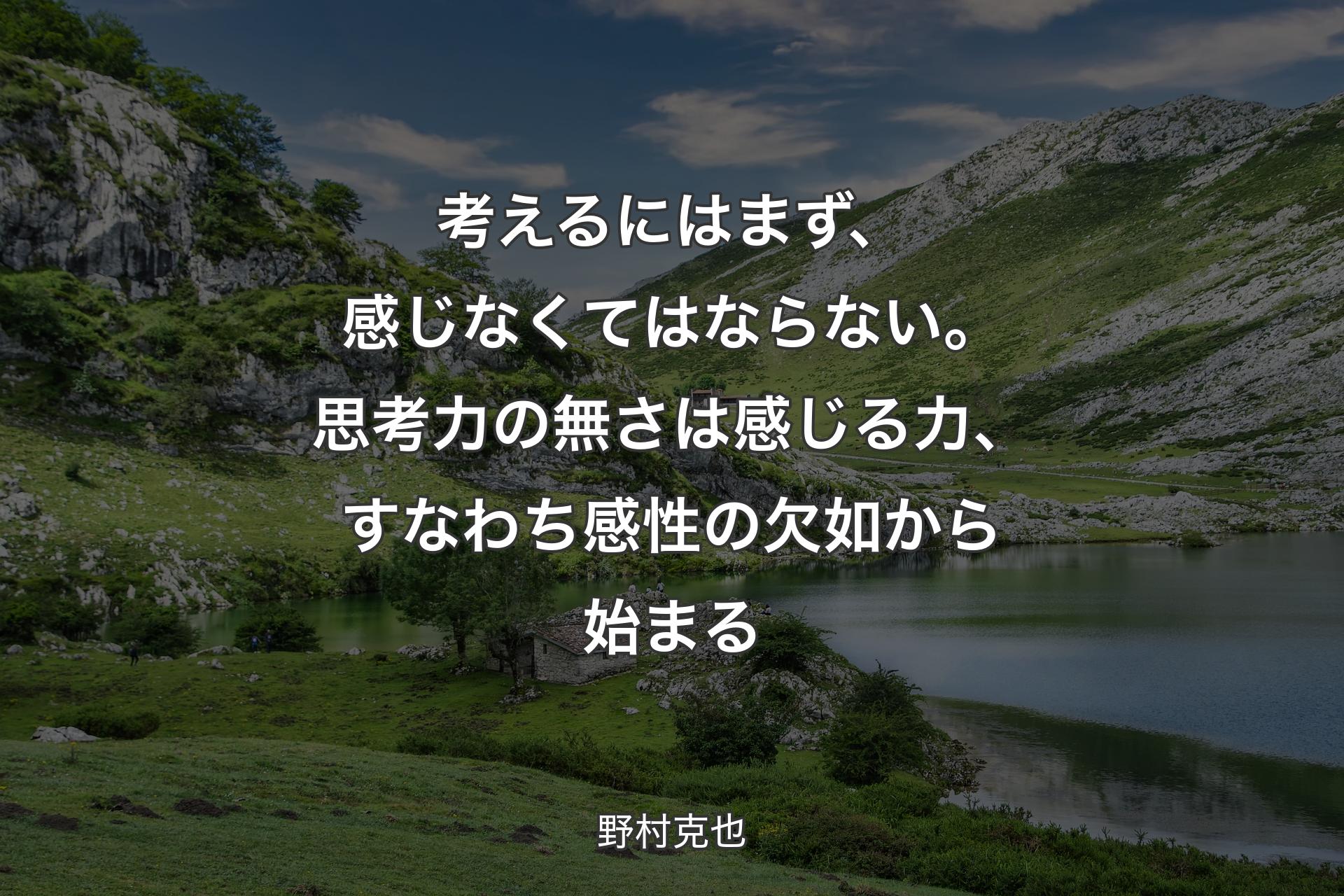 【背景1】考えるにはまず、感じなくてはならない。思考力の無さは感じる力、すなわち感性の欠如から始まる - 野村克也