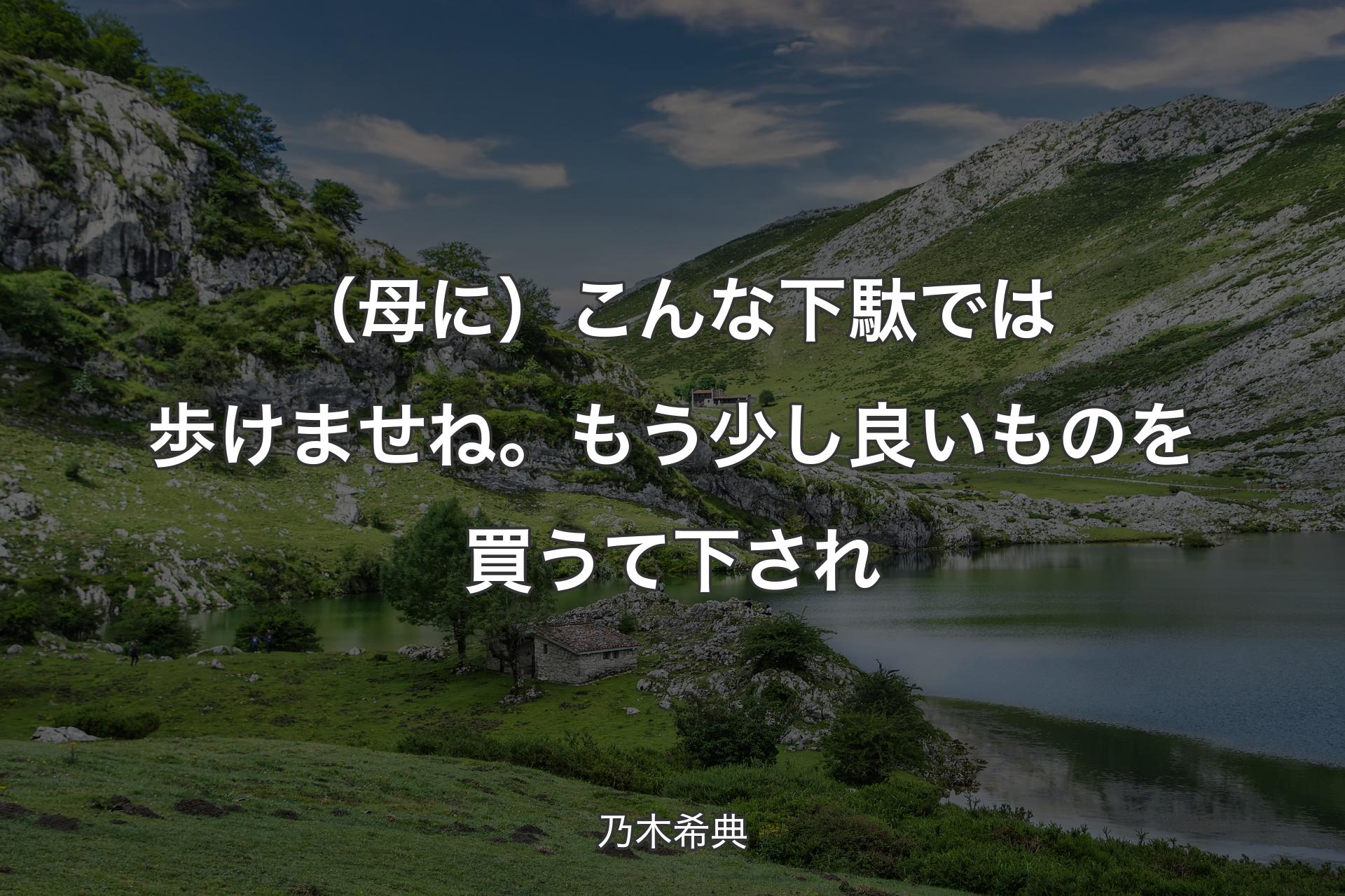 【背景1】（母に）こんな下駄では歩けませね。もう少し良いものを買うて下され - 乃木希典