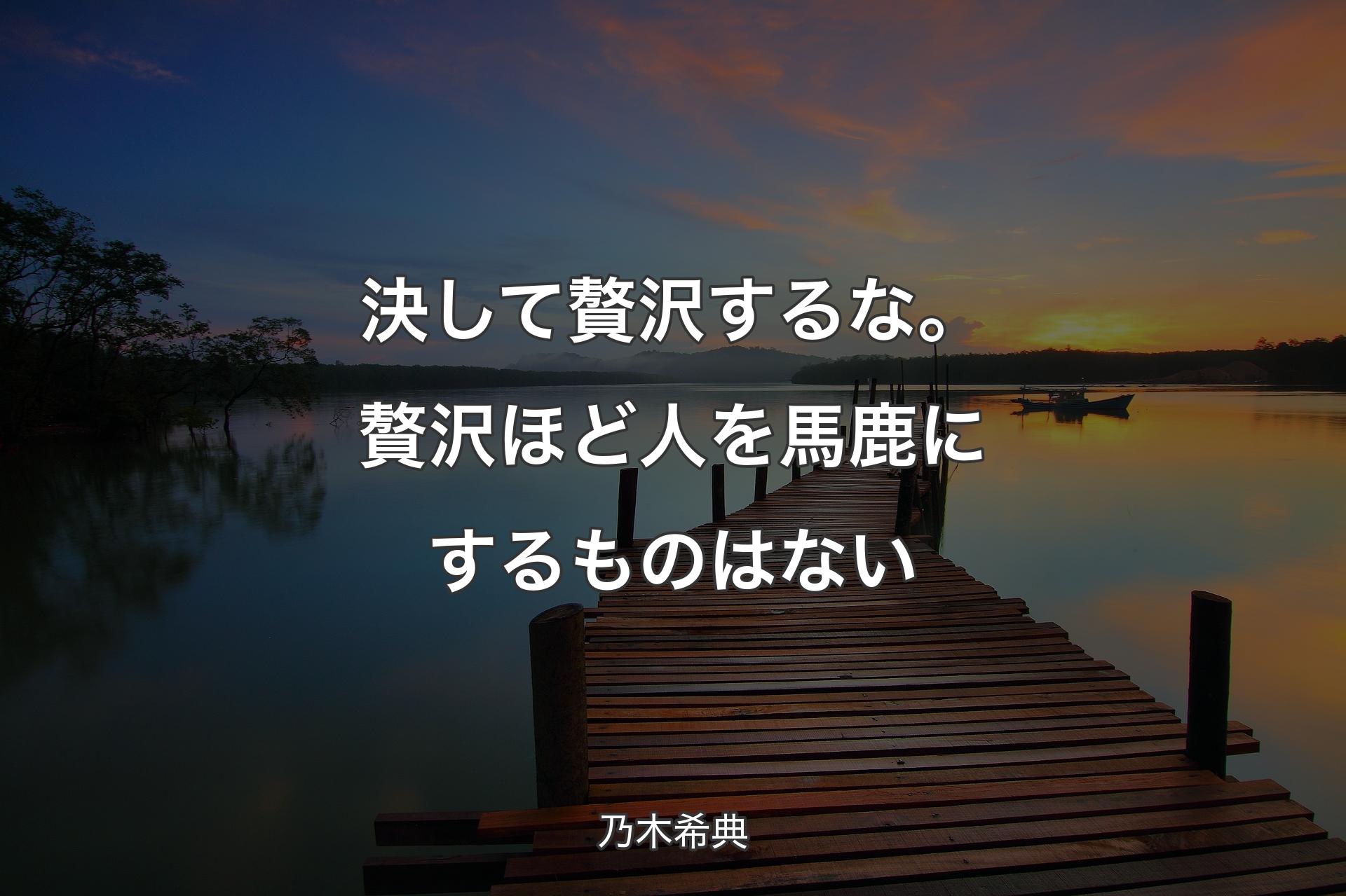 【背景3】決して贅沢するな。贅沢ほど人を馬鹿にするものはない - 乃木希典