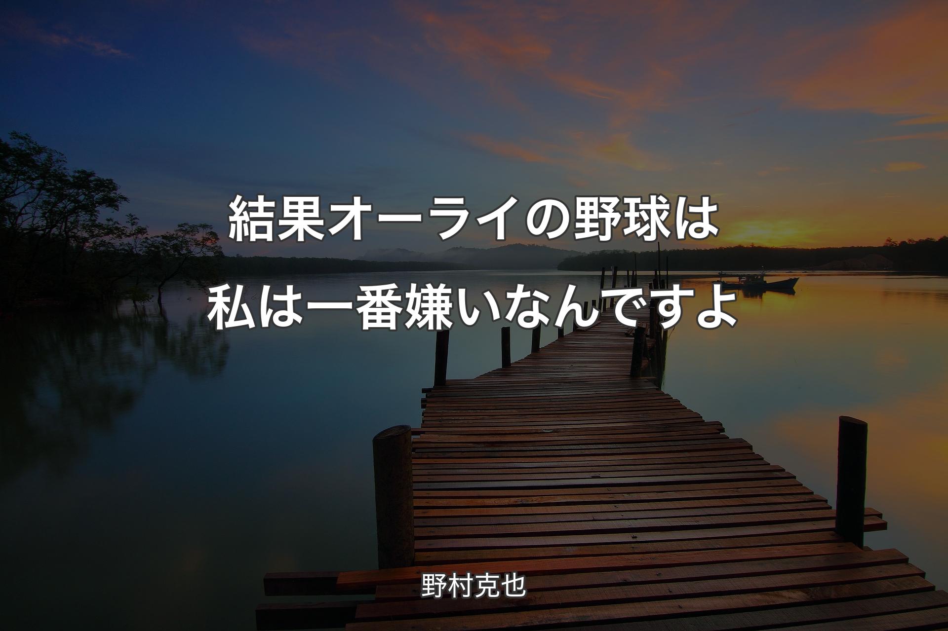 【背景3】結果オーライの野球は私は一番嫌いなんですよ - 野村克也