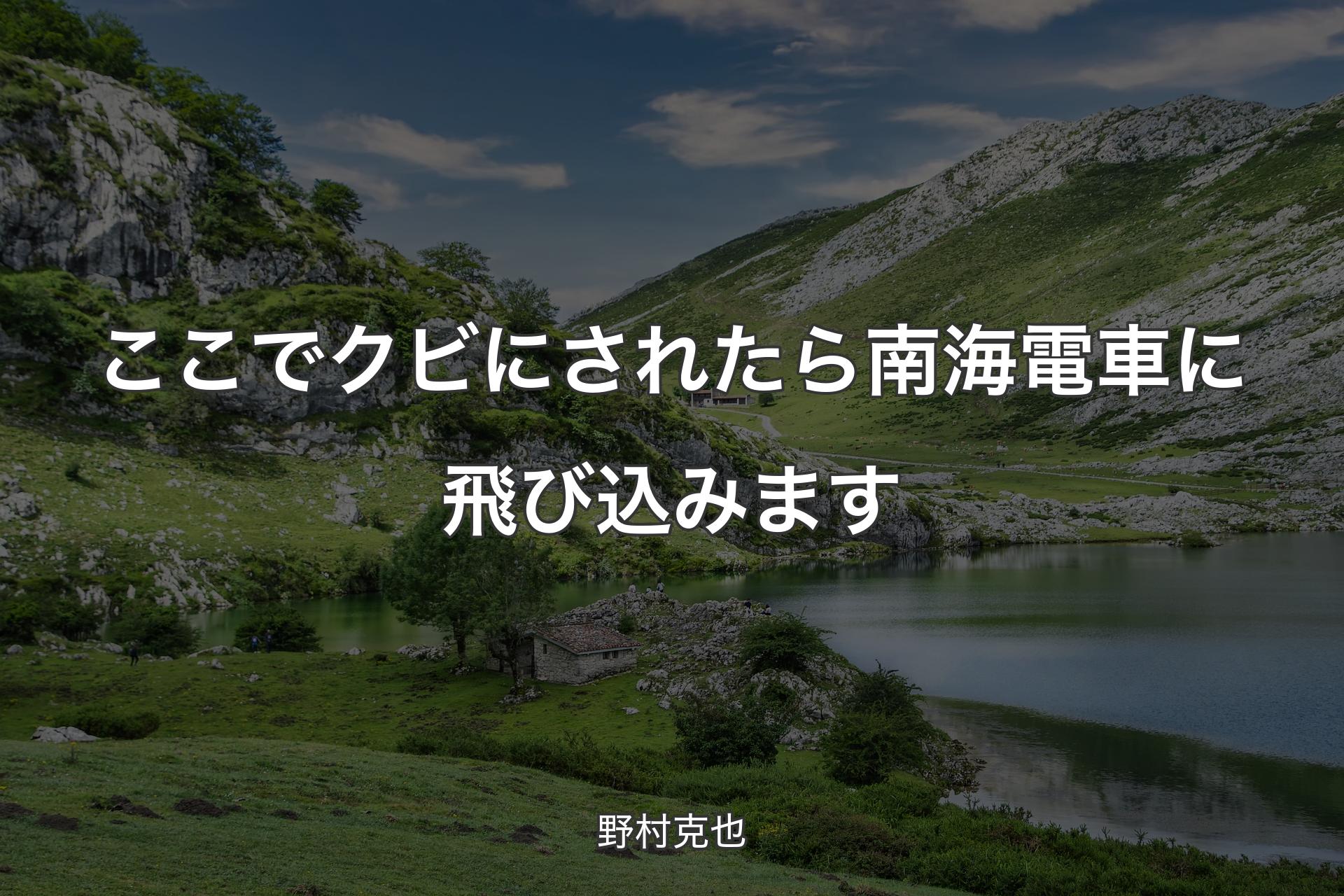 【背景1】ここでクビにされたら南海電車に飛び込みます - 野村克也